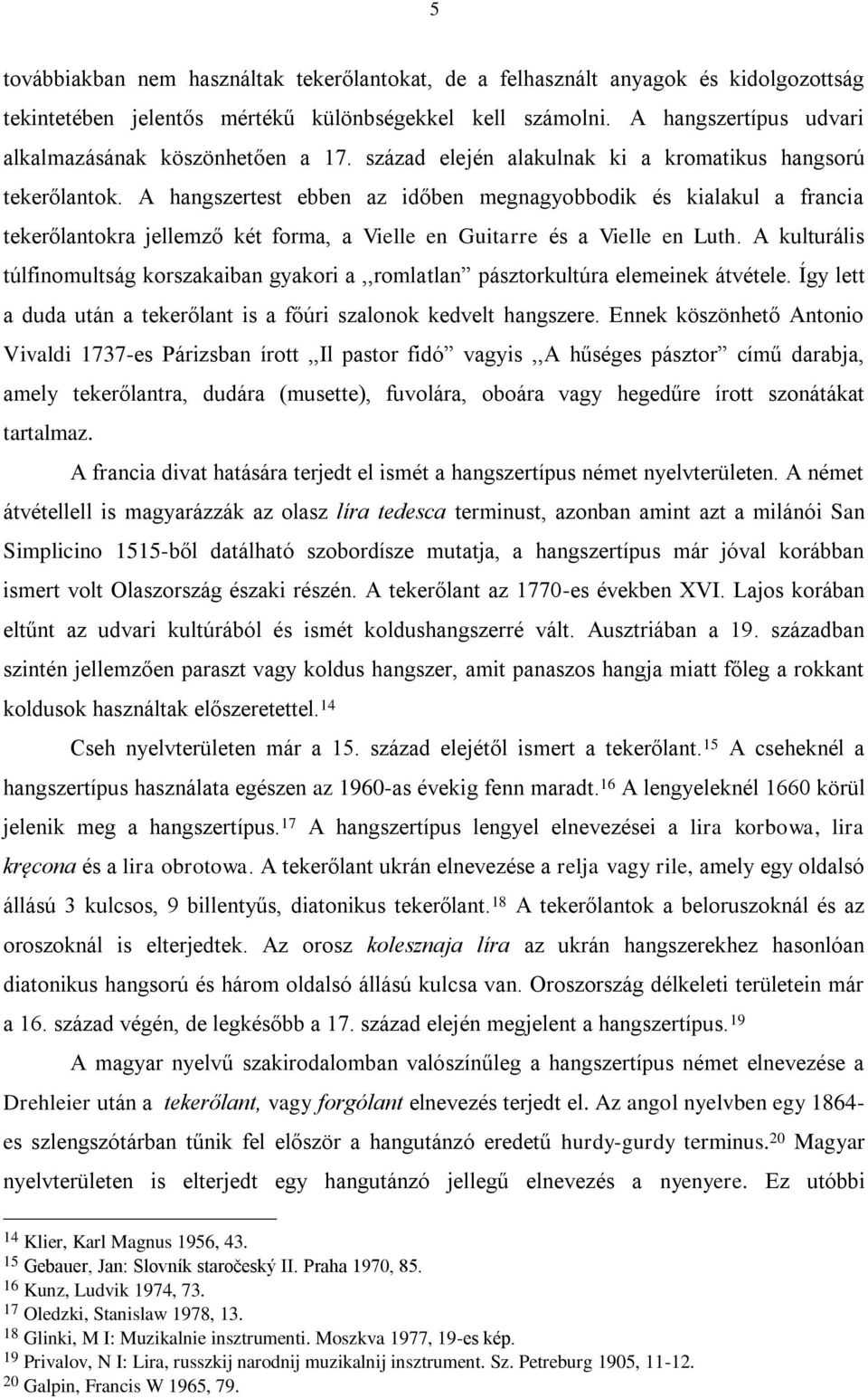 A hangszertest ebben az időben megnagyobbodik és kialakul a francia tekerőlantokra jellemző két forma, a Vielle en Guitarre és a Vielle en Luth.