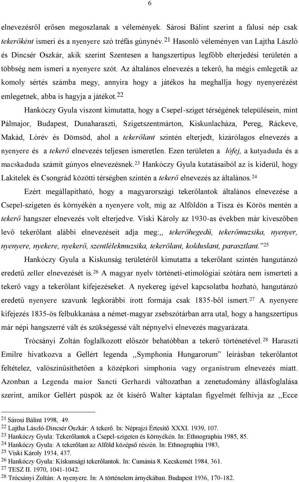 Az általános elnevezés a tekerő, ha mégis emlegetik az komoly sértés számba megy, annyira hogy a játékos ha meghallja hogy nyenyerézést emlegetnek, abba is hagyja a játékot.