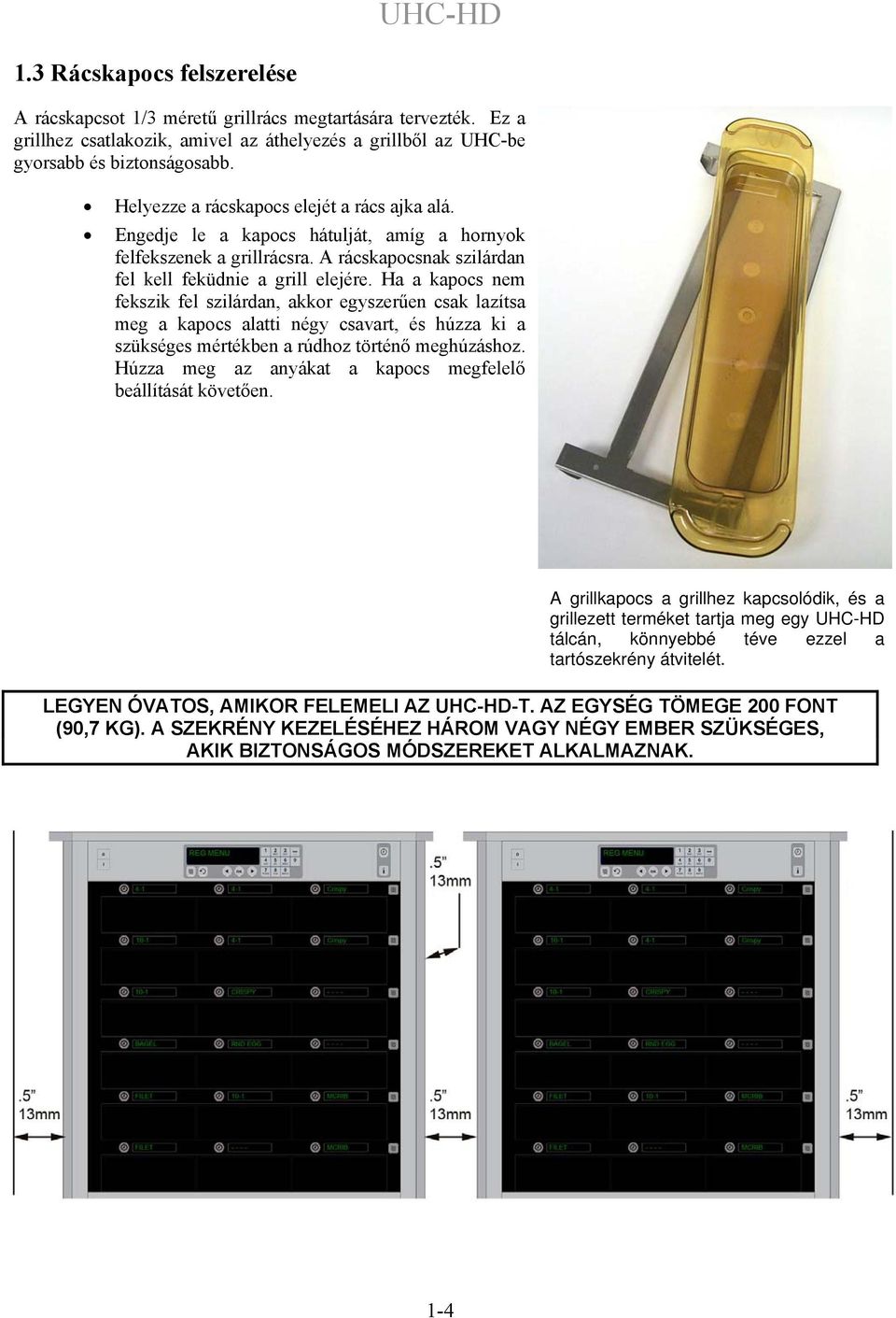 Ha a kapocs nem fekszik fel szilárdan, akkor egyszerűen csak lazítsa meg a kapocs alatti négy csavart, és húzza ki a szükséges mértékben a rúdhoz történő meghúzáshoz.