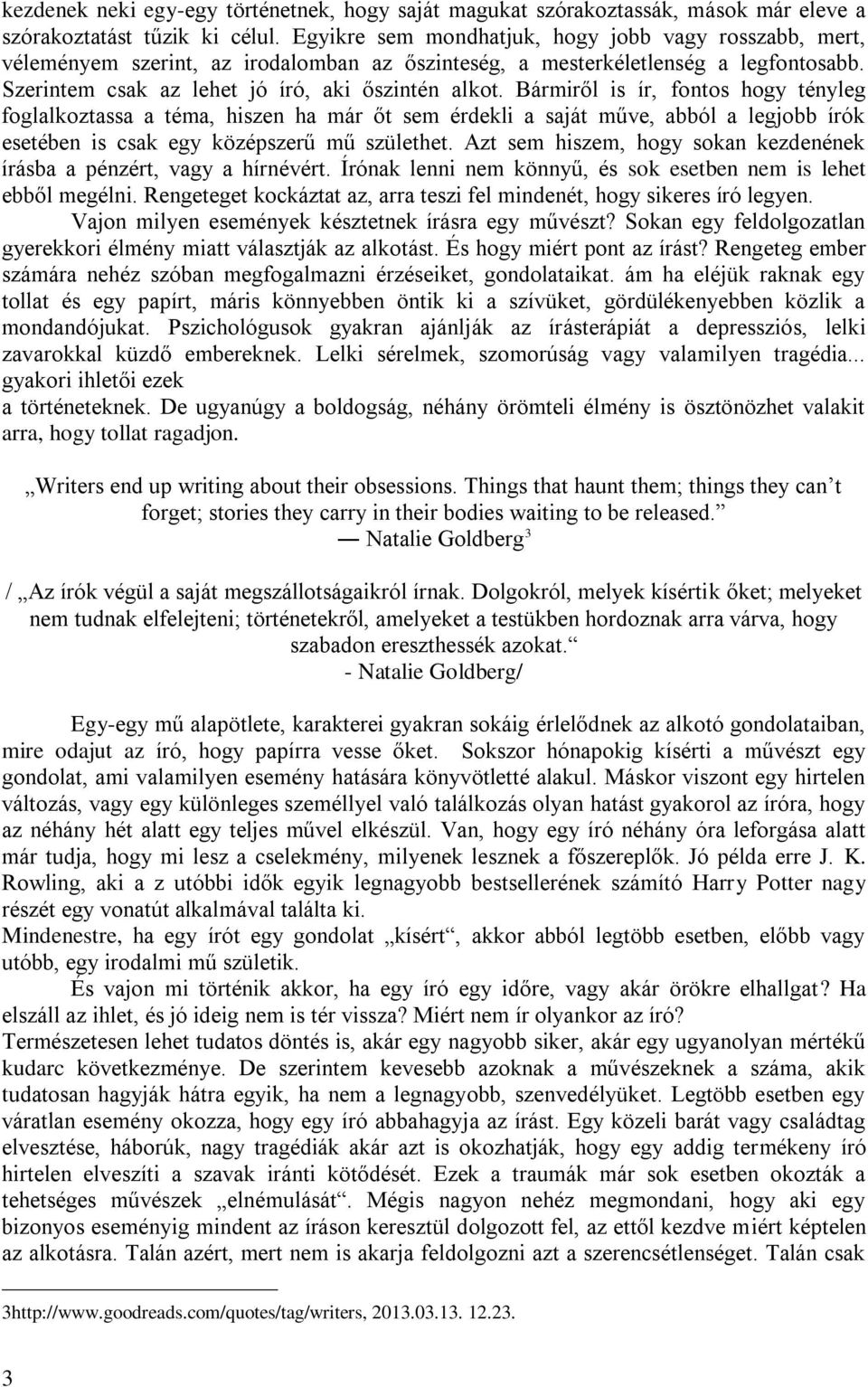 Bármiről is ír, fontos hogy tényleg foglalkoztassa a téma, hiszen ha már őt sem érdekli a saját műve, abból a legjobb írók esetében is csak egy középszerű mű születhet.