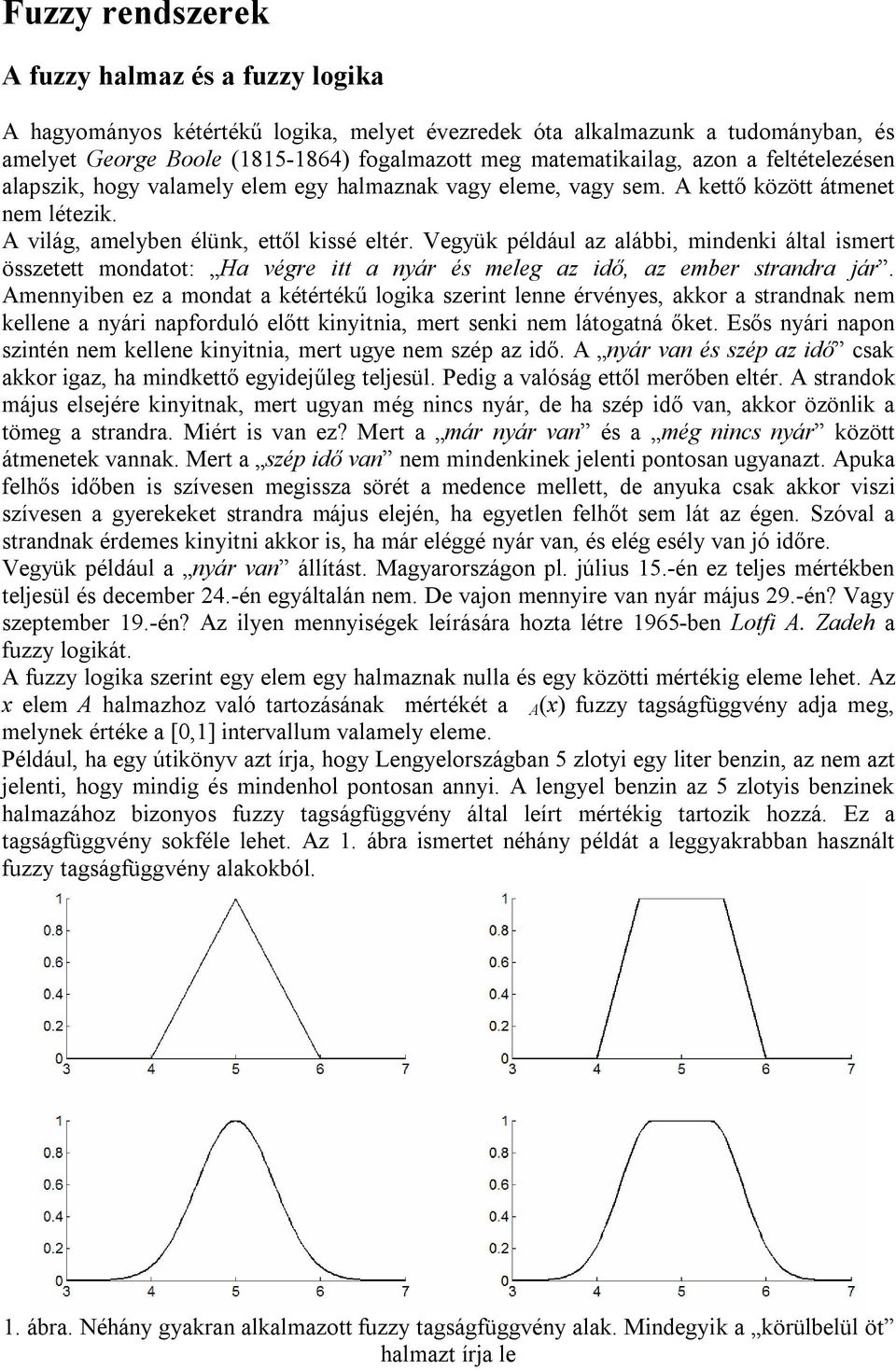 Vegyük például az alább, mndenk által smert összetett mondatot: Ha végre tt a nyár és meleg az dő, az ember strandra jár.