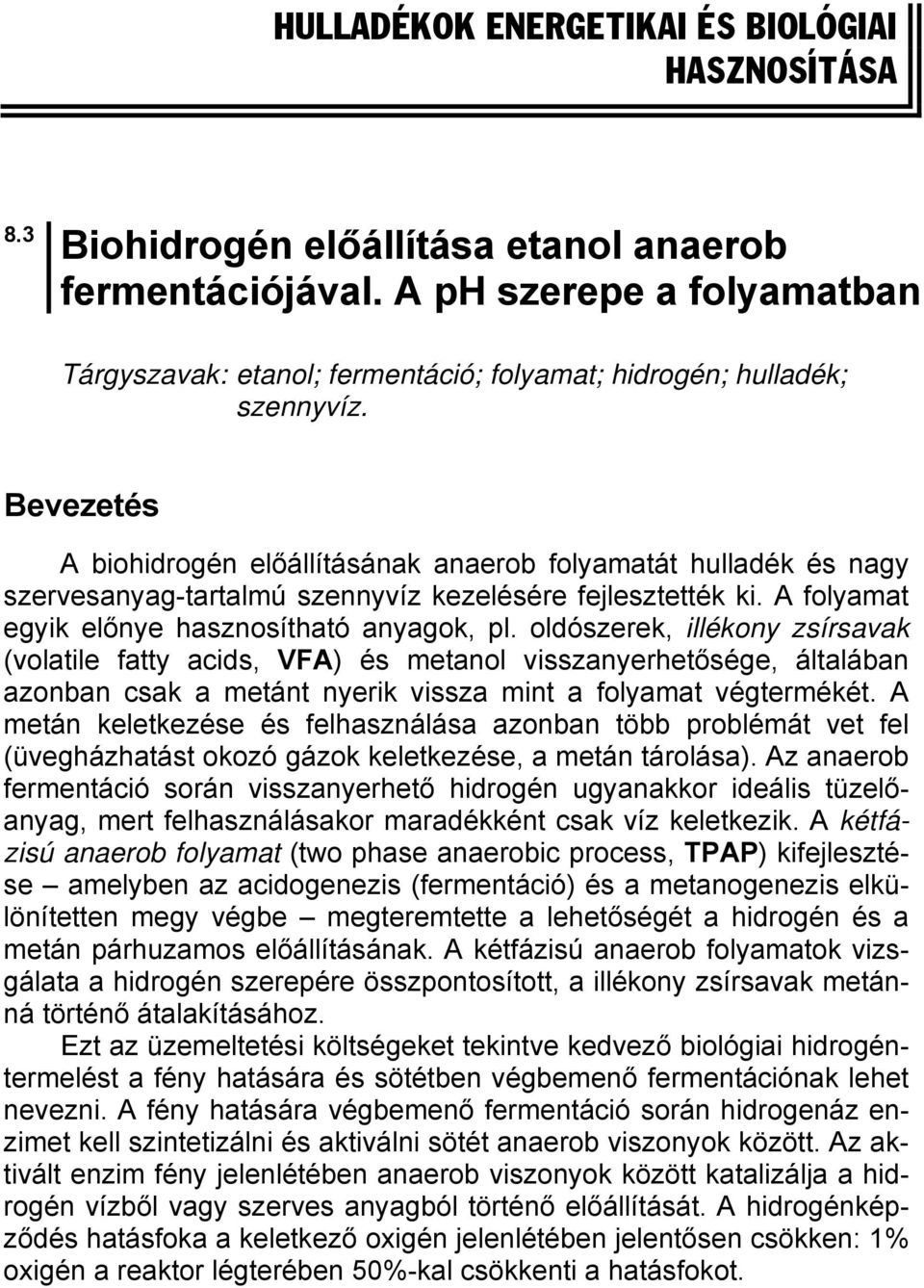 Bevezetés A biohidrogén előállításának anaerob folyamatát hulladék és nagy szervesanyag-tartalmú szennyvíz kezelésére fejlesztették ki. A folyamat egyik előnye hasznosítható anyagok, pl.