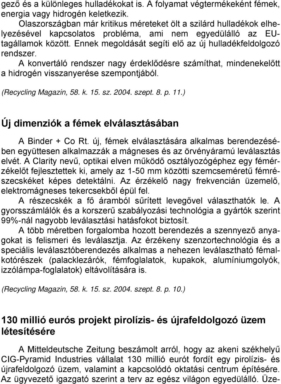 Ennek megoldását segíti elő az új hulladékfeldolgozó rendszer. A konvertáló rendszer nagy érdeklődésre számíthat, mindenekelőtt a hidrogén visszanyerése szempontjából. (Recycling Magazin, 58. k. 15.