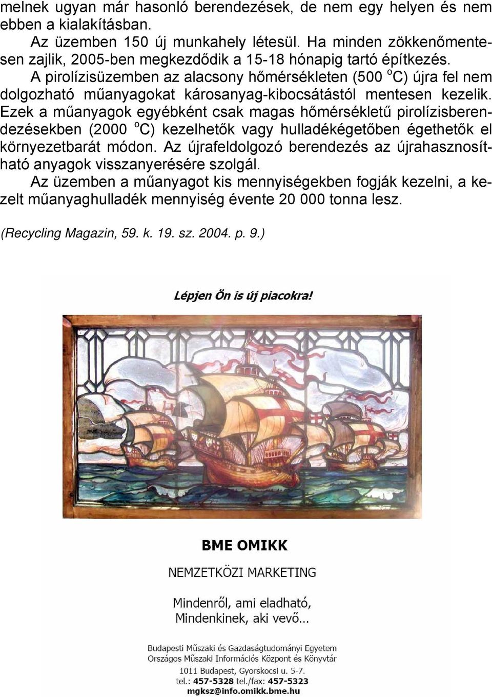 A pirolízisüzemben az alacsony hőmérsékleten (500 o C) újra fel nem dolgozható műanyagokat károsanyag-kibocsátástól mentesen kezelik.