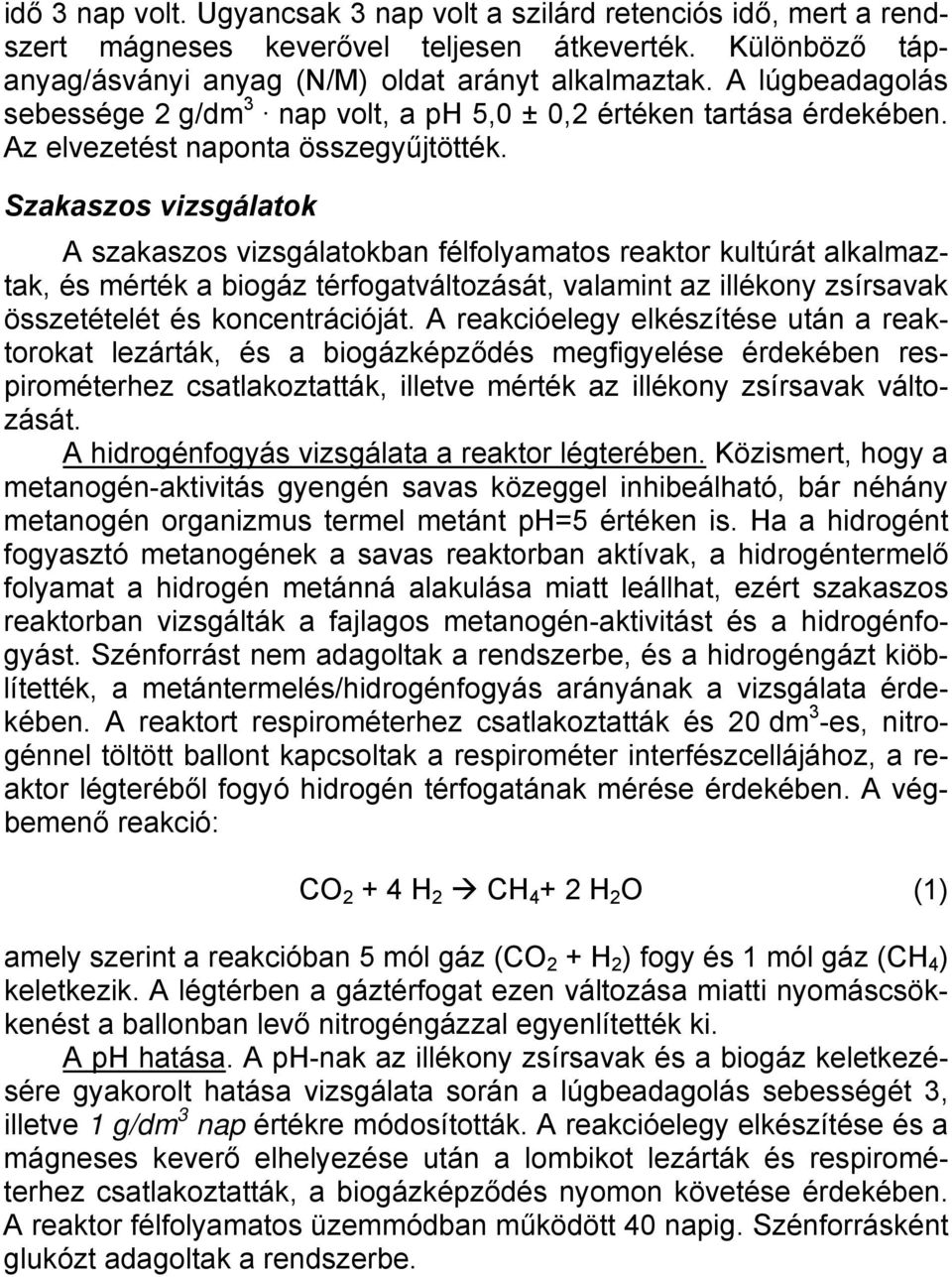 Szakaszos vizsgálatok A szakaszos vizsgálatokban félfolyamatos reaktor kultúrát alkalmaztak, és mérték a biogáz térfogatváltozását, valamint az illékony zsírsavak összetételét és koncentrációját.