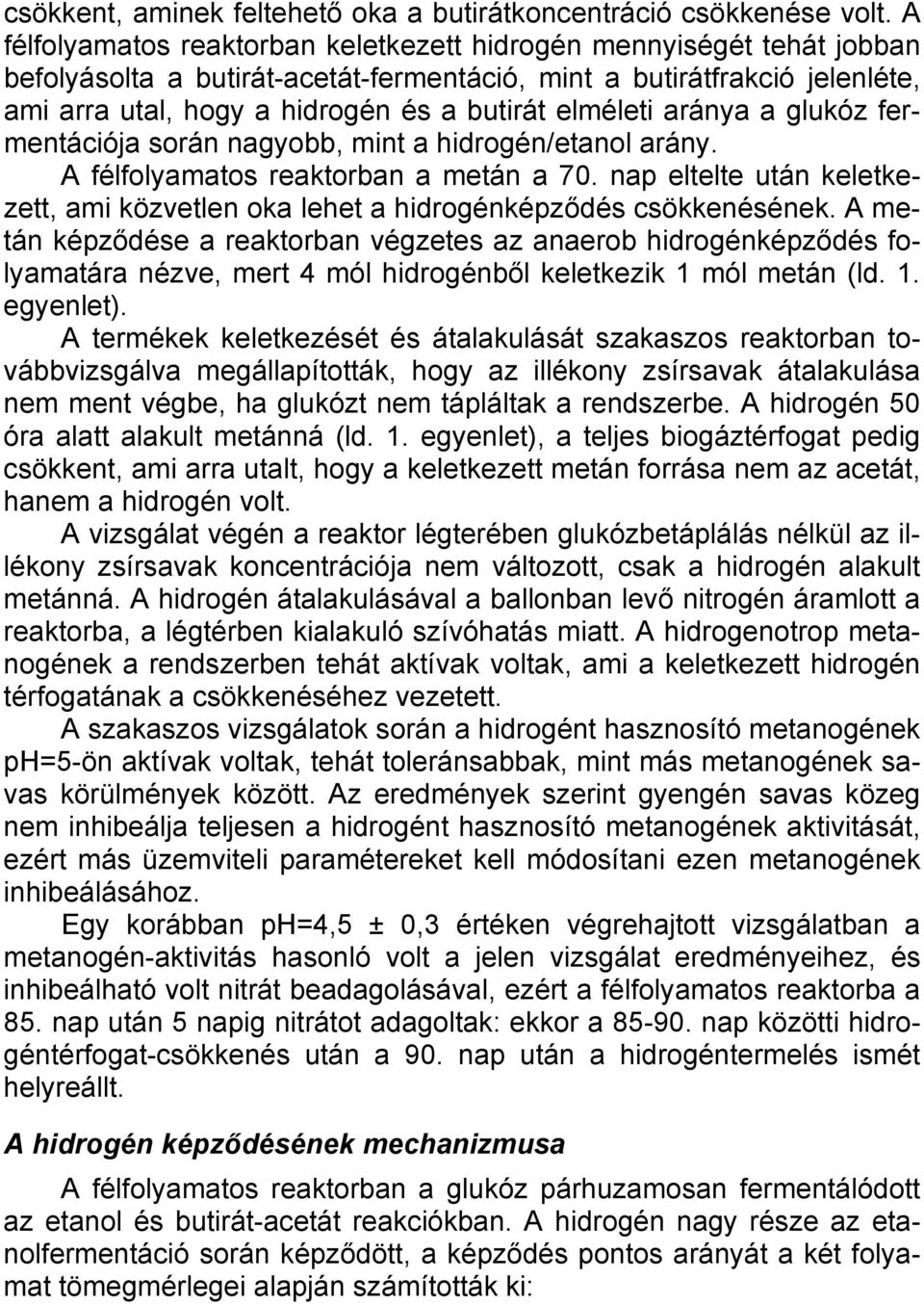 elméleti aránya a glukóz fermentációja során nagyobb, mint a hidrogén/etanol arány. A félfolyamatos reaktorban a metán a 70.