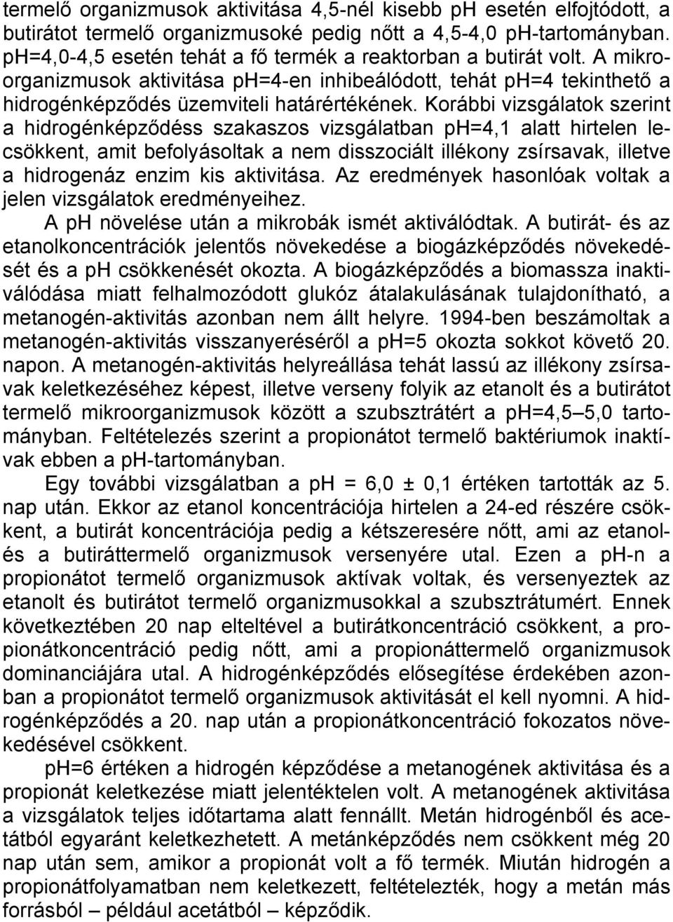 Korábbi vizsgálatok szerint a hidrogénképződéss szakaszos vizsgálatban ph=4,1 alatt hirtelen lecsökkent, amit befolyásoltak a nem disszociált illékony zsírsavak, illetve a hidrogenáz enzim kis