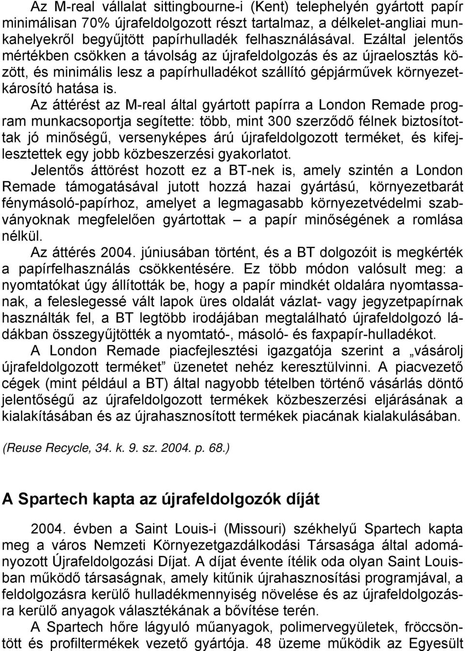 Az áttérést az M-real által gyártott papírra a London Remade program munkacsoportja segítette: több, mint 300 szerződő félnek biztosítottak jó minőségű, versenyképes árú újrafeldolgozott terméket, és