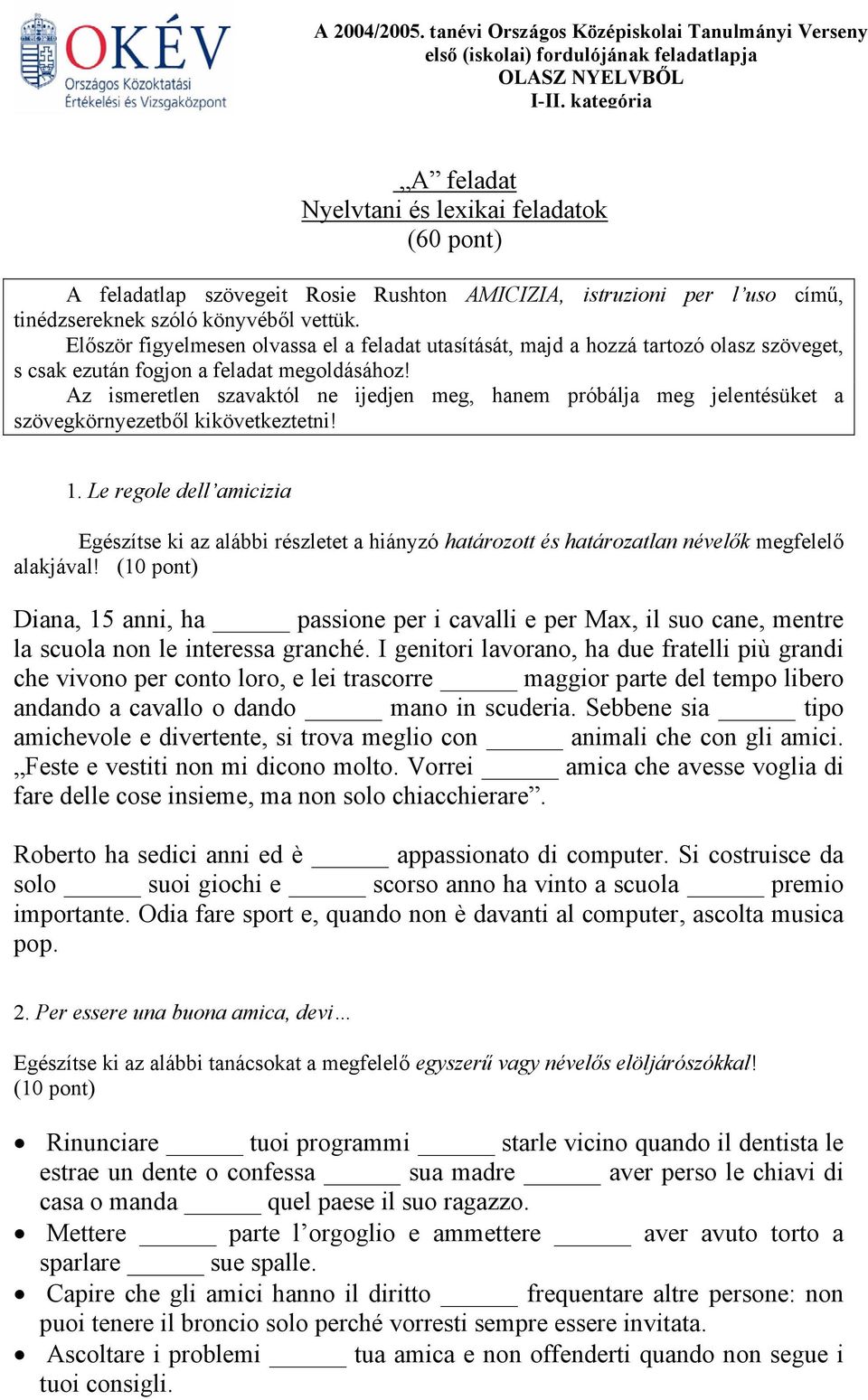 Először figyelmesen olvassa el a feladat utasítását, majd a hozzá tartozó olasz szöveget, s csak ezután fogjon a feladat megoldásához!