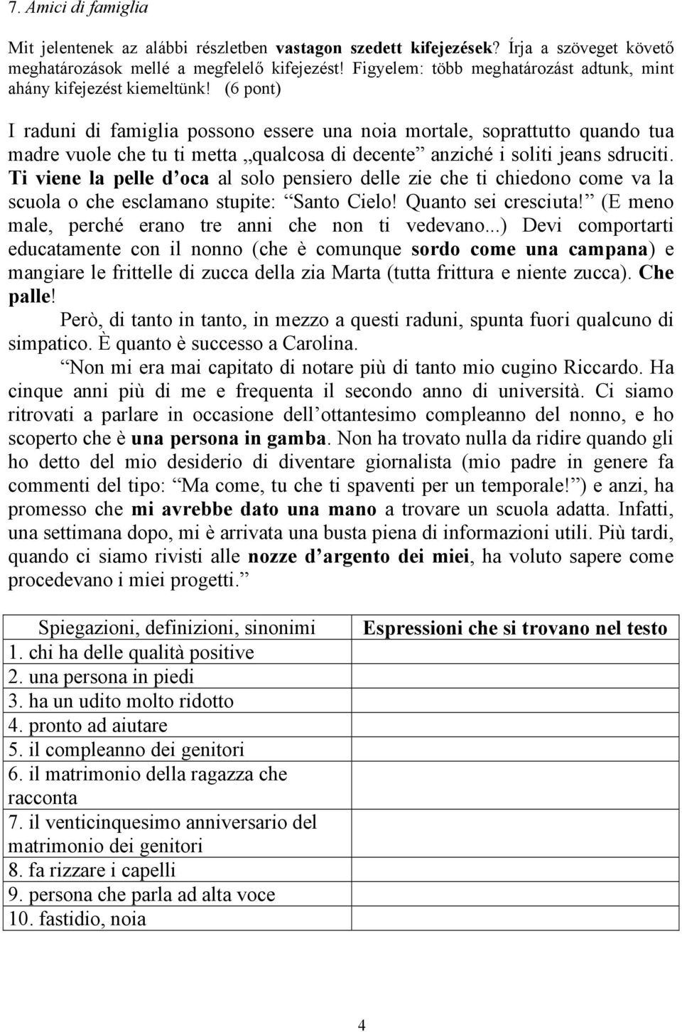 (6 pont) I raduni di famiglia possono essere una noia mortale, soprattutto quando tua madre vuole che tu ti metta qualcosa di decente anziché i soliti jeans sdruciti.