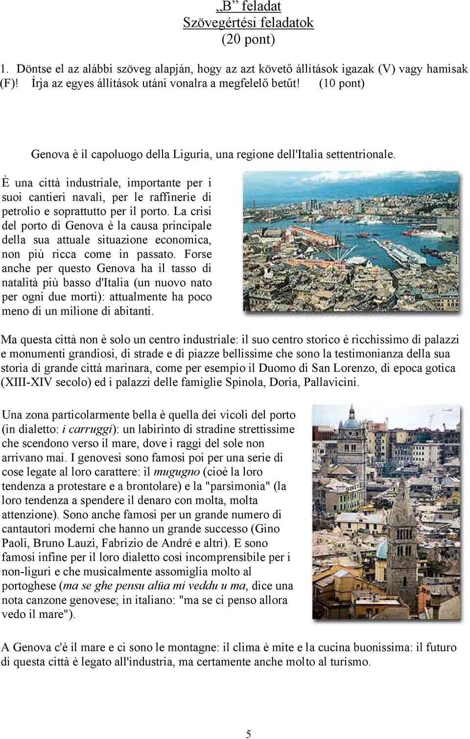 È una città industriale, importante per i suoi cantieri navali, per le raffinerie di petrolio e soprattutto per il porto.