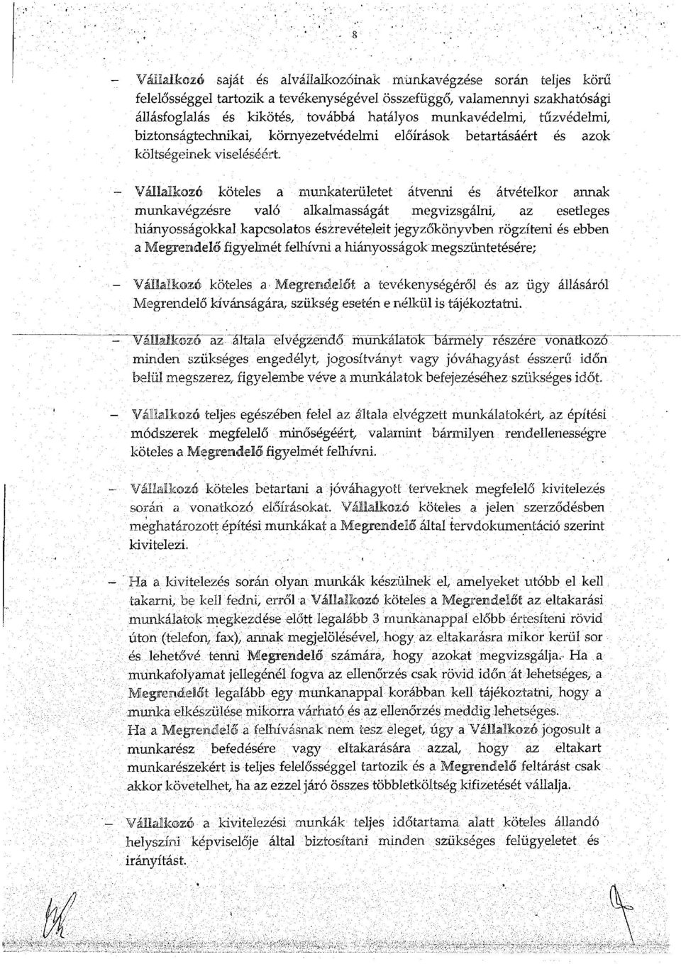 való alkalmasságát megvizsgálni, az esetleges hiányosságokkal kapcsolatos észrevételeit jegyzőkönyvben rögzíteni és ebben a Megrendelő figyelmét felhívni a hiányosságok megszüntetésére; - Vállalkozó