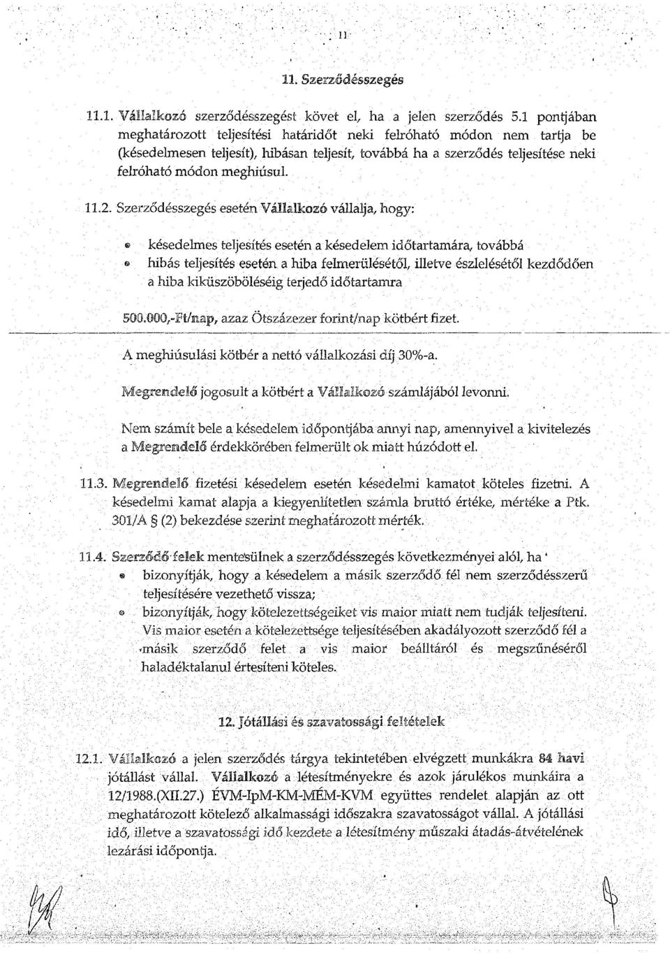 Szerződésszegés esetén Vállalkozó vállalja, hogy: késedelmes teljesítés esetén a késedelem időtartamára, továbbá hibás teljesítés esetén, a hiba felmerülésétől, illetve észlelésétől kezdődően a hiba