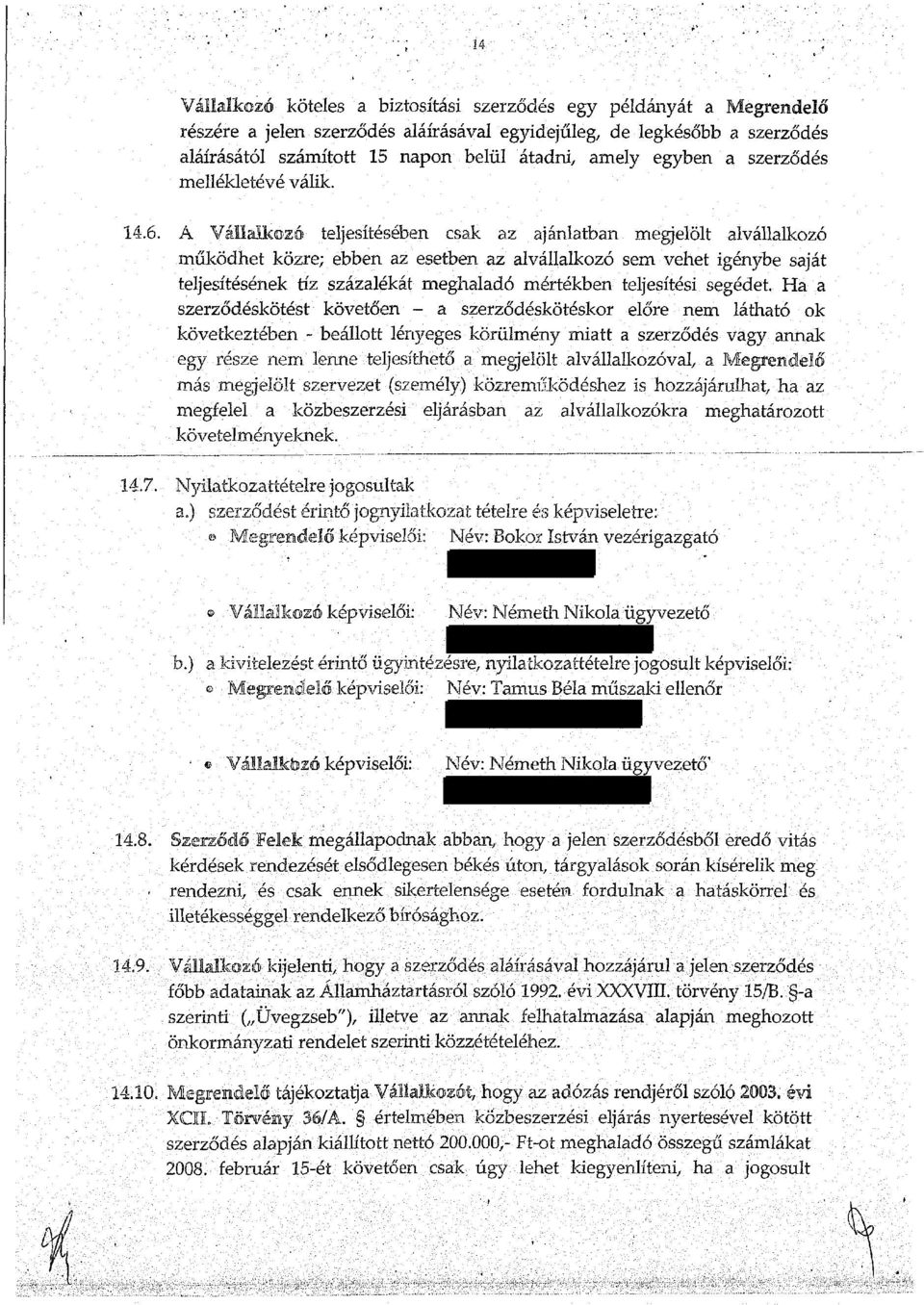 A Vállalkozó teljesítésében csak az ajánlatban megjelölt alvállalkozó működhet közre; ebben az esetben az alvállalkozó sem vehet igénybe saját teljesítésének tíz százalékát meghaladó mértékben