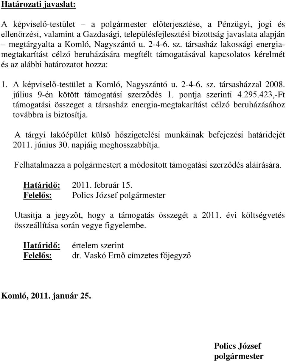 A képviselő-testület a Komló, Nagyszántó u. 2-4-6. sz. társasházzal 2008. július 9-én kötött támogatási szerződés 1. pontja szerinti 4.295.