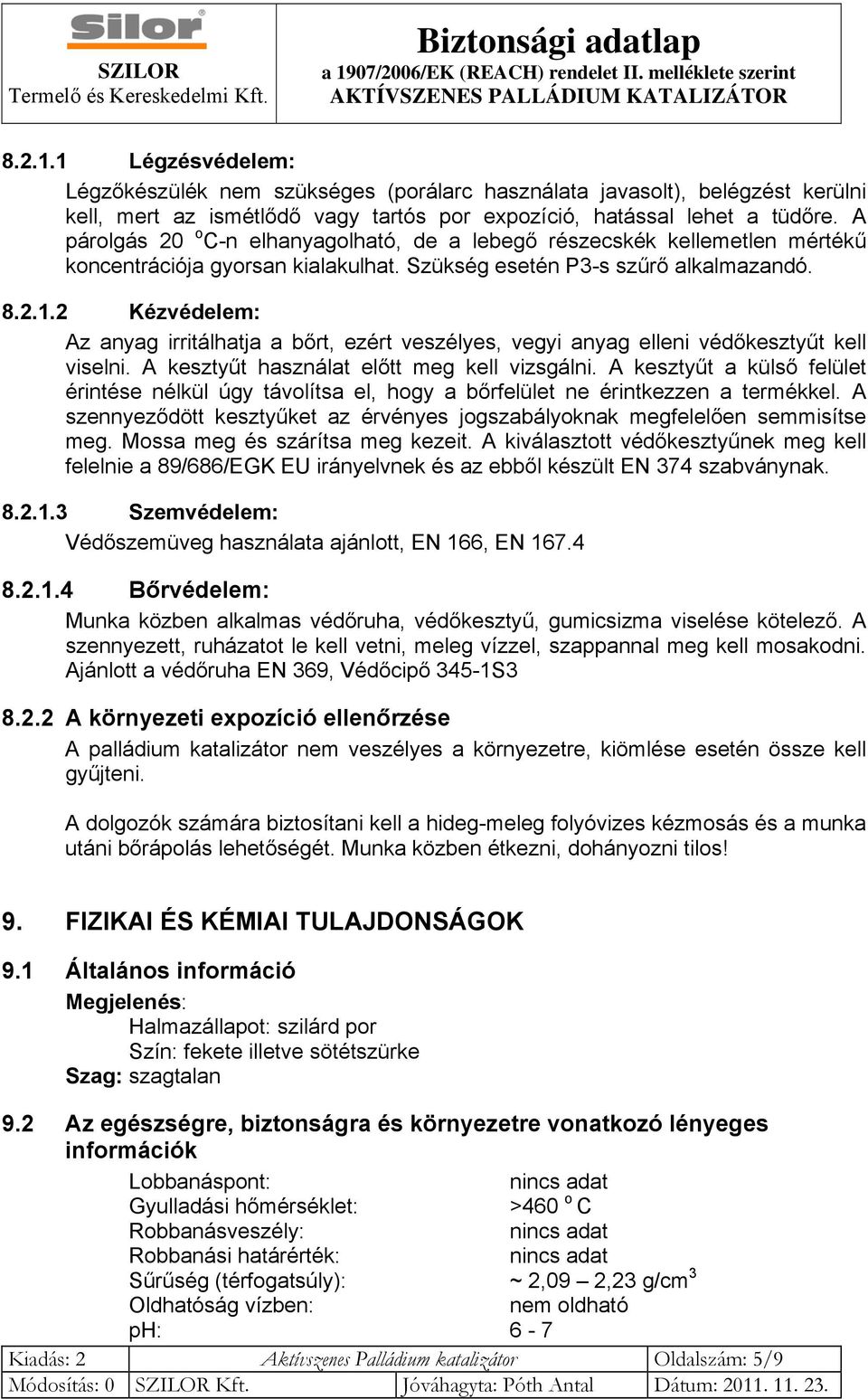 2 Kézvédelem: Az anyag irritálhatja a bőrt, ezért veszélyes, vegyi anyag elleni védőkesztyűt kell viselni. A kesztyűt használat előtt meg kell vizsgálni.