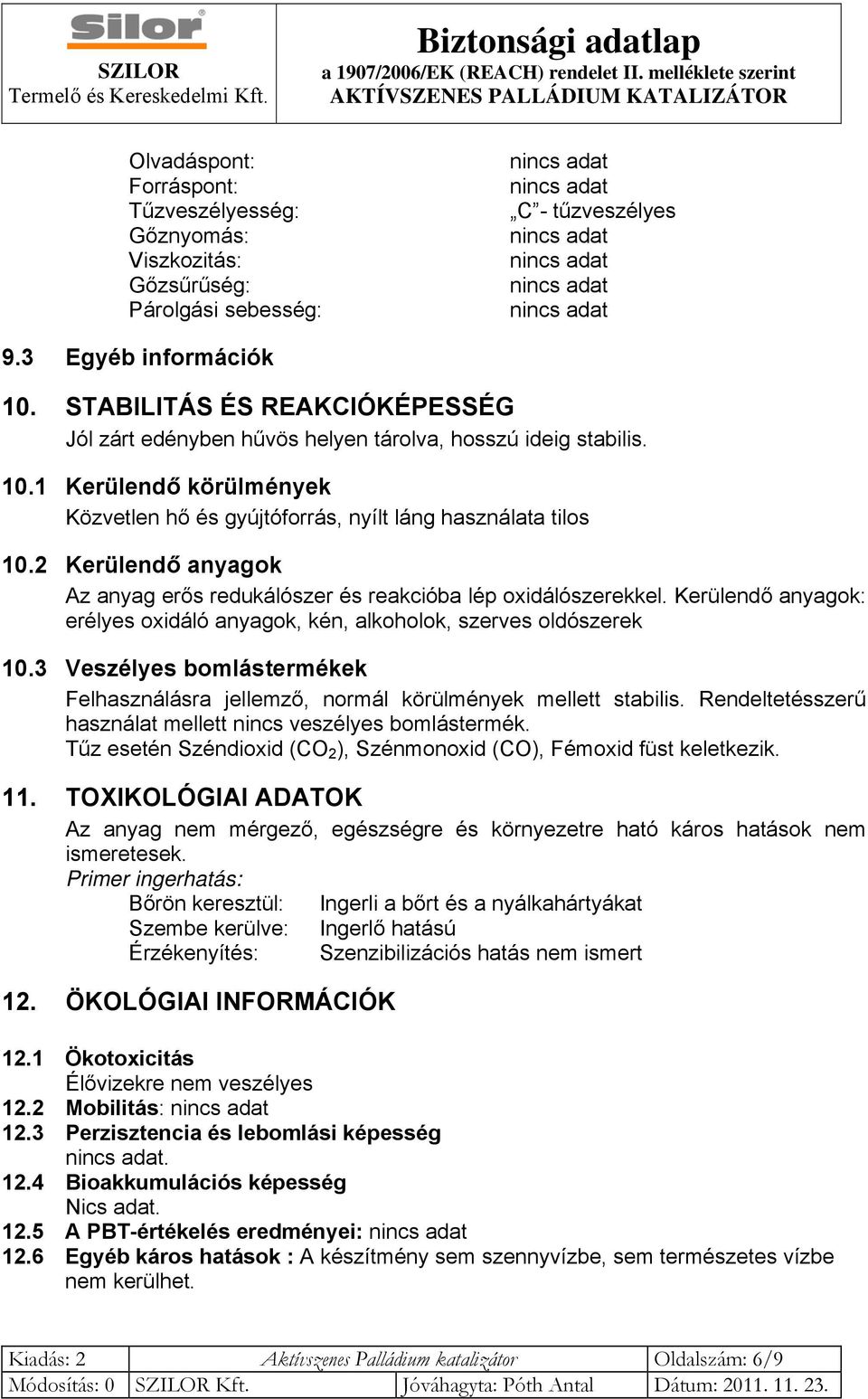 2 Kerülendő anyagok Az anyag erős redukálószer és reakcióba lép oxidálószerekkel. Kerülendő anyagok: erélyes oxidáló anyagok, kén, alkoholok, szerves oldószerek 10.