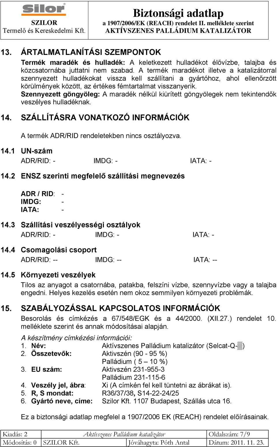 Szennyezett göngyöleg: A maradék nélkül kiürített göngyölegek nem tekintendők veszélyes hulladéknak. 14. SZÁLLÍTÁSRA VONATKOZÓ INFORMÁCIÓK A termék ADR/RID rendeletekben nincs osztályozva. 14.1 UN-szám ADR/RID: - IMDG: - IATA: - 14.