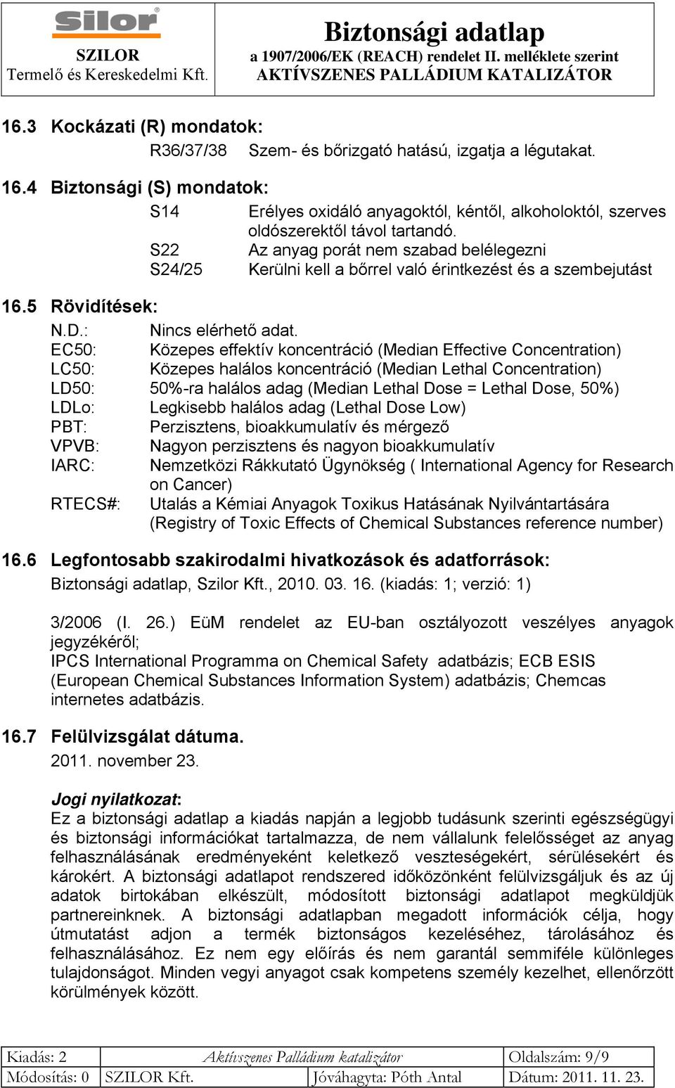 S22 Az anyag porát nem szabad belélegezni S24/25 Kerülni kell a bőrrel való érintkezést és a szembejutást 16.5 Rövidítések: N.D.: Nincs elérhető adat.