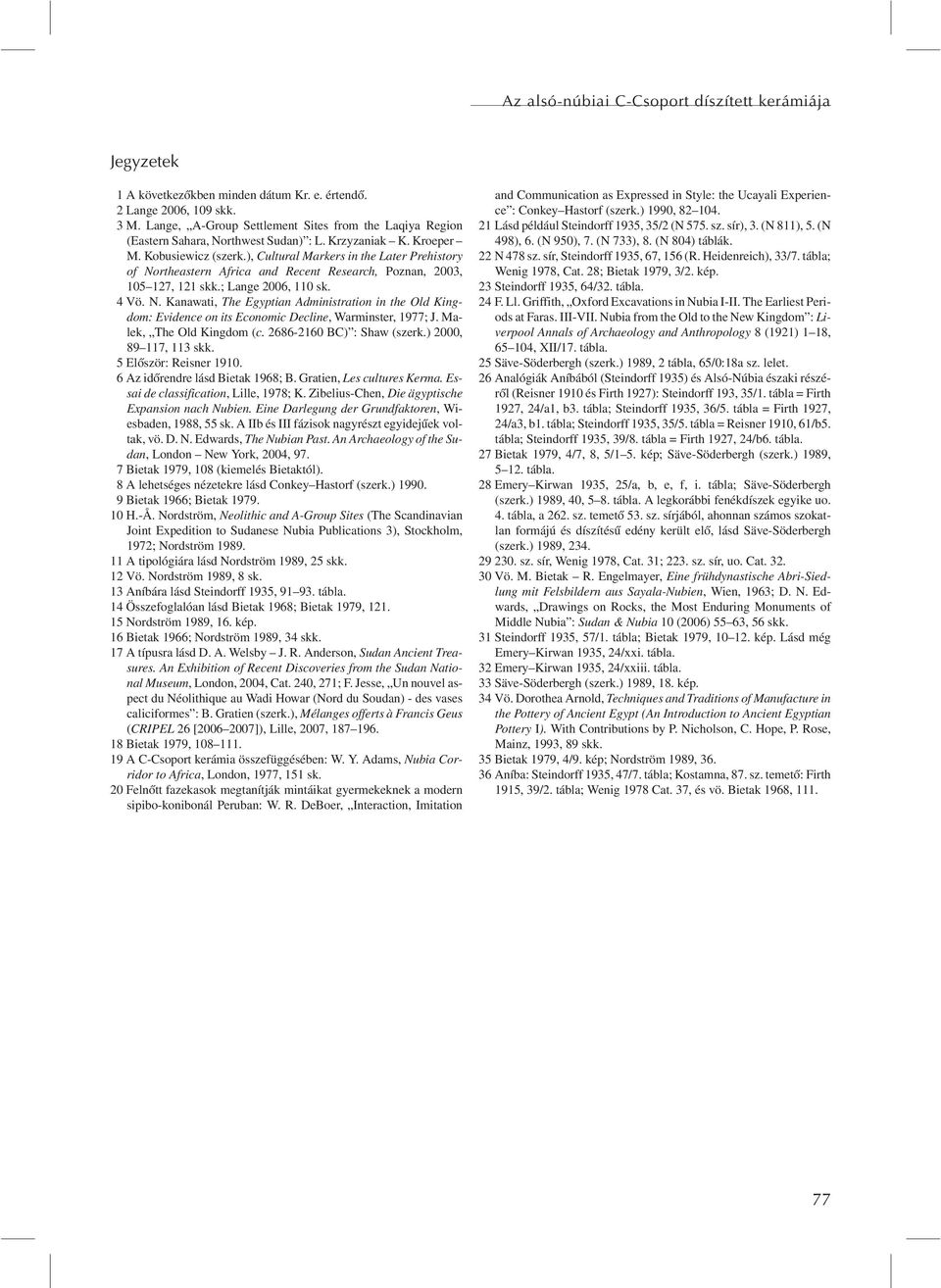 ), Cultural Markers in the Later Prehistory of Northeastern Africa and Recent Research, Poznan, 2003, 105 127, 121 skk.; Lange 2006, 110 sk. 4 Vö. N. Kanawati, The Egyptian Administration in the Old Kingdom: Evidence on its Economic Decline, Warminster, 1977; J.