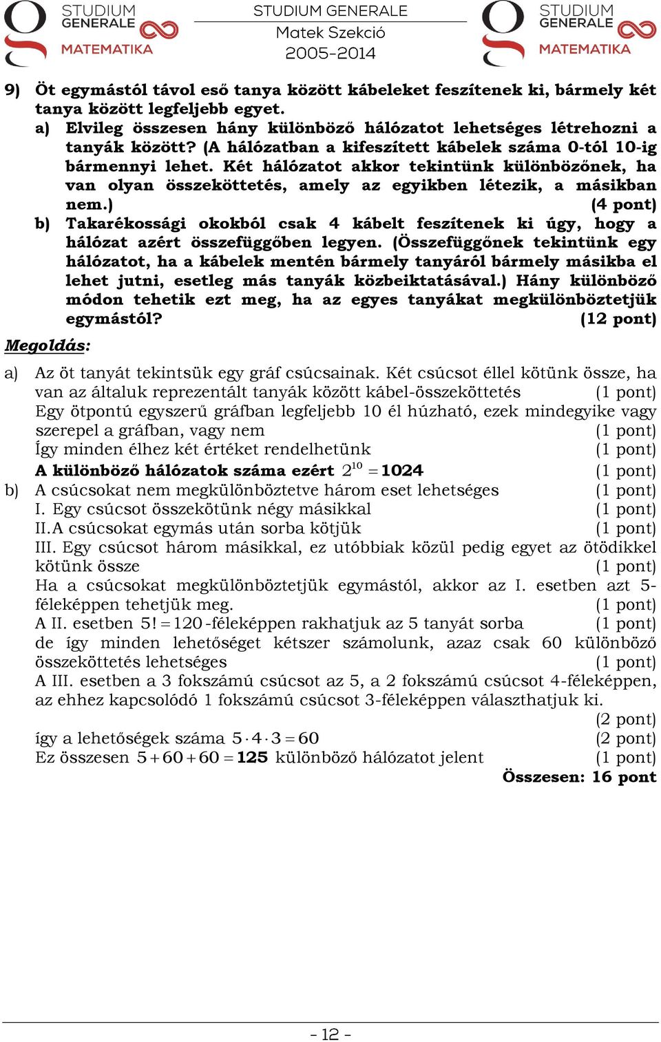 ) (4 pont) b) Takarékossági okokból csak 4 kábelt feszítenek ki úgy, hogy a hálózat azért összefüggőben legyen.