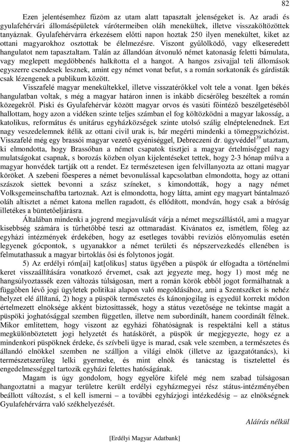 Talán az állandóan átvonuló német katonaság feletti bámulata, vagy meglepett megdöbbenés halkította el a hangot.