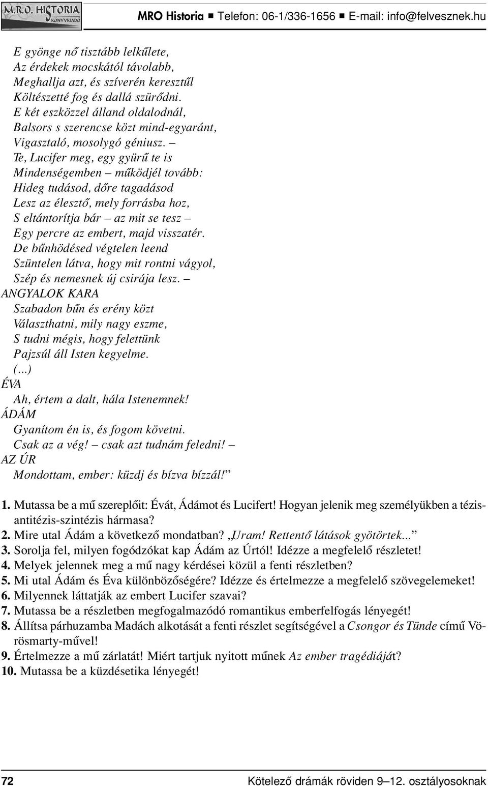 Te, Lu ci fer meg, egy gyürû te is Mindenségemben mûködjél tovább: Hideg tudásod, dôre tagadásod Lesz az élesztô, mely for rás ba hoz, S el tán to rít ja bár az mit se tesz Egy perc re az em bert,