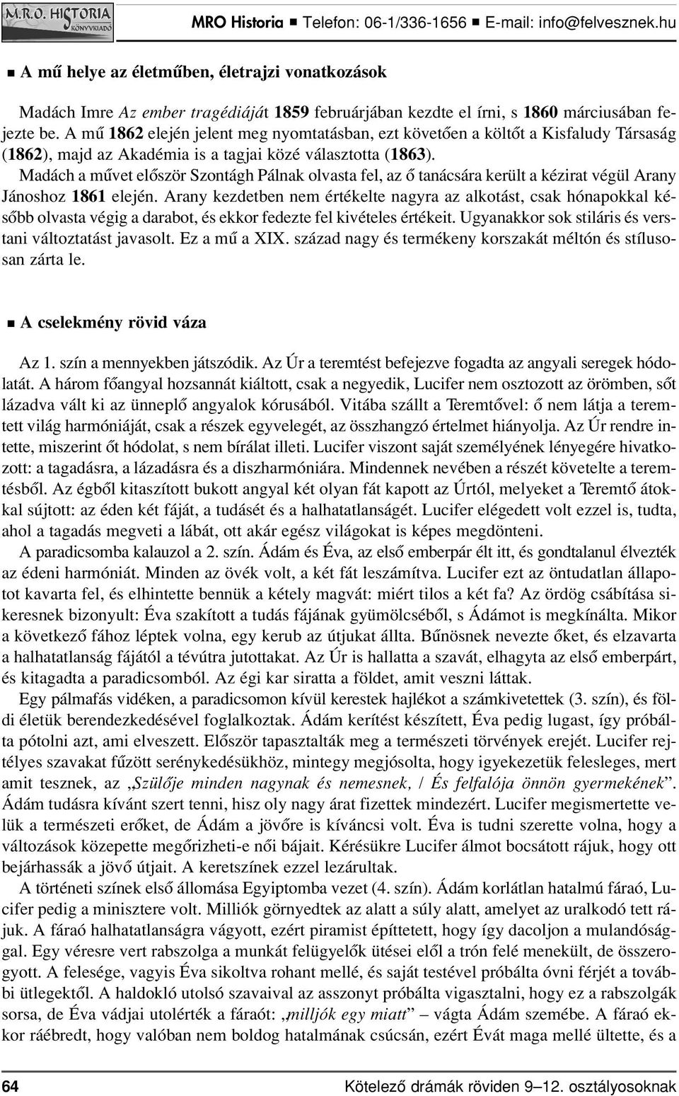 Ma dách a mû vet elôször Szontágh Pál nak ol vas ta fel, az ô ta ná csá ra ke rült a kéz irat vé gül Arany Jánoshoz 1861 elején.