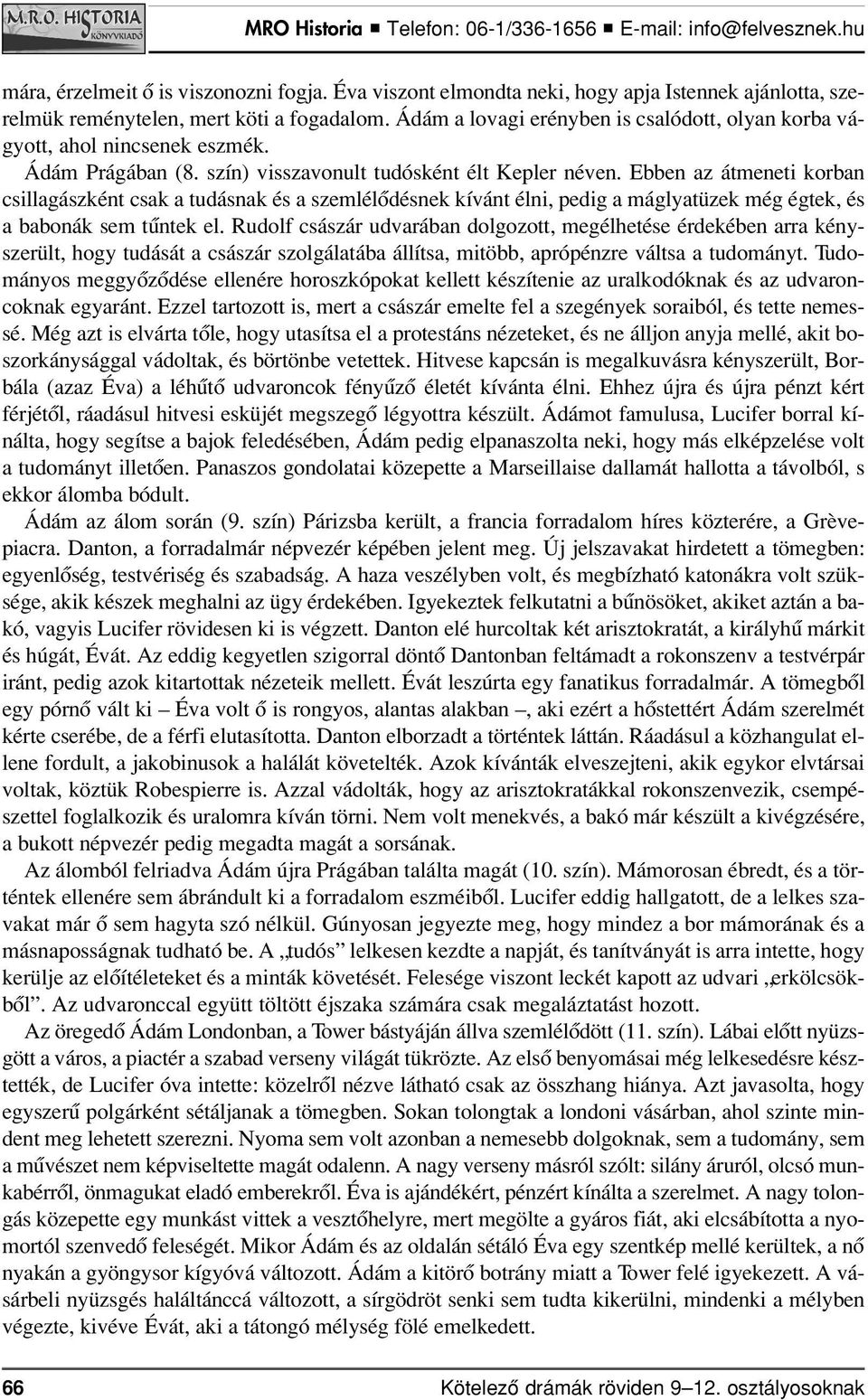 Ebben az átmeneti korban csil la gász ként csak a tu dás nak és a szemlélôdésnek kí vánt él ni, pe dig a mág lya tü zek még ég tek, és a babonák sem tûntek el.