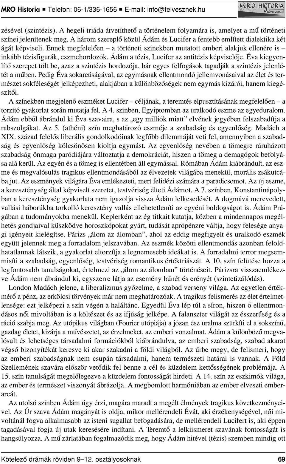 Ádám a tézis, Lucifer az antitézis képviselôje. Éva kiegyenlítô szerepet tölt be, azaz a szintézis hordozója, bár egyes felfogások tagadják a szintézis jelenlétét a mûben.