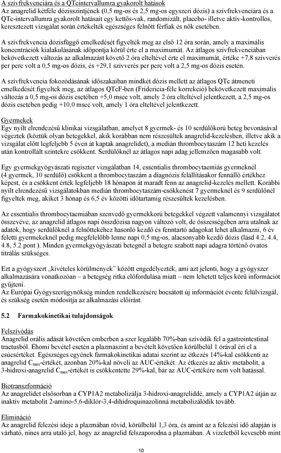 A szívfrekvencia dózisfüggő emelkedését figyelték meg az első 12 óra során, amely a maximális koncentrációk kialakulásának időpontja körül érte el a maximumát.