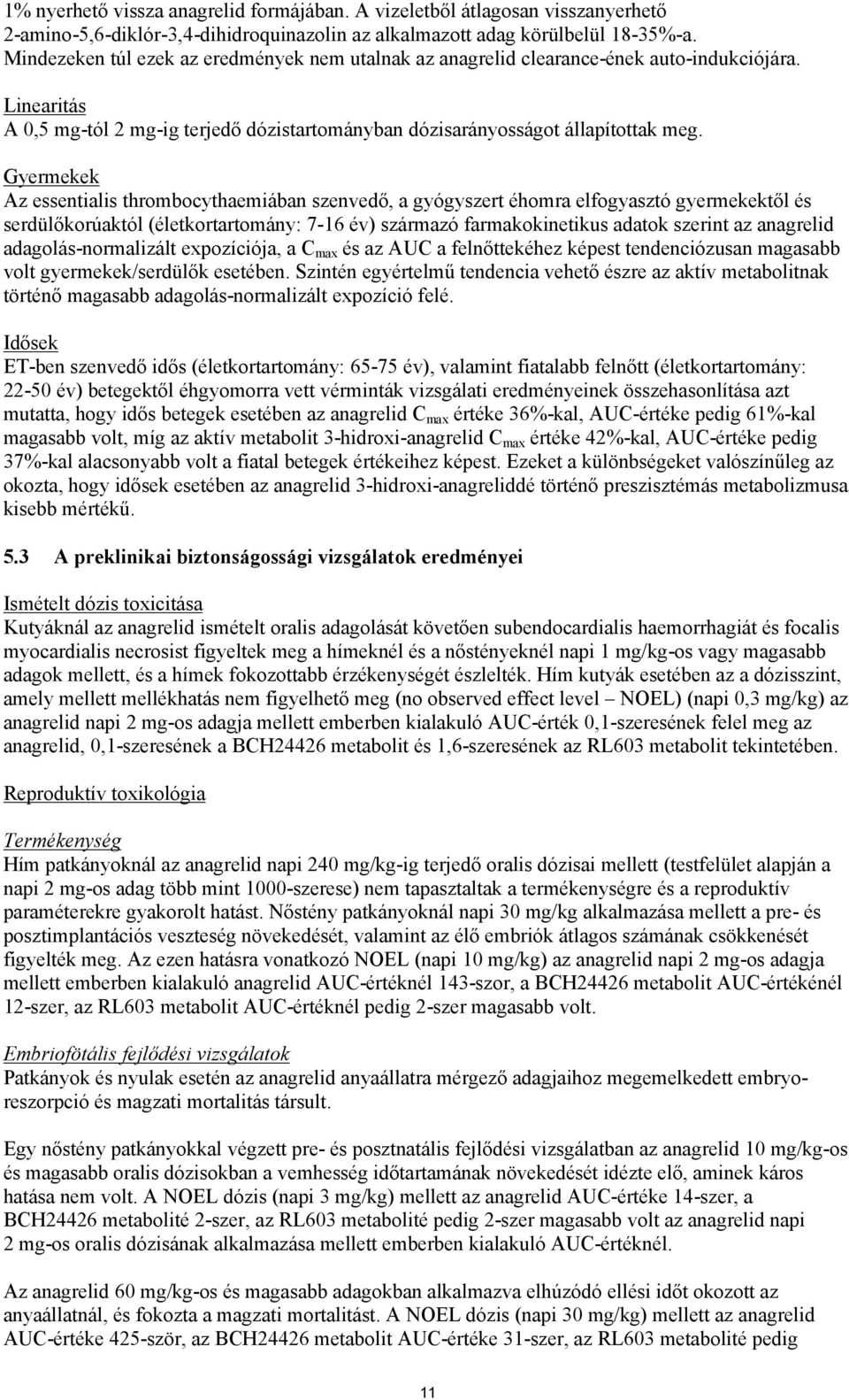 Gyermekek Az essentialis thrombocythaemiában szenvedő, a gyógyszert éhomra elfogyasztó gyermekektől és serdülőkorúaktól (életkortartomány: 7-16 év) származó farmakokinetikus adatok szerint az