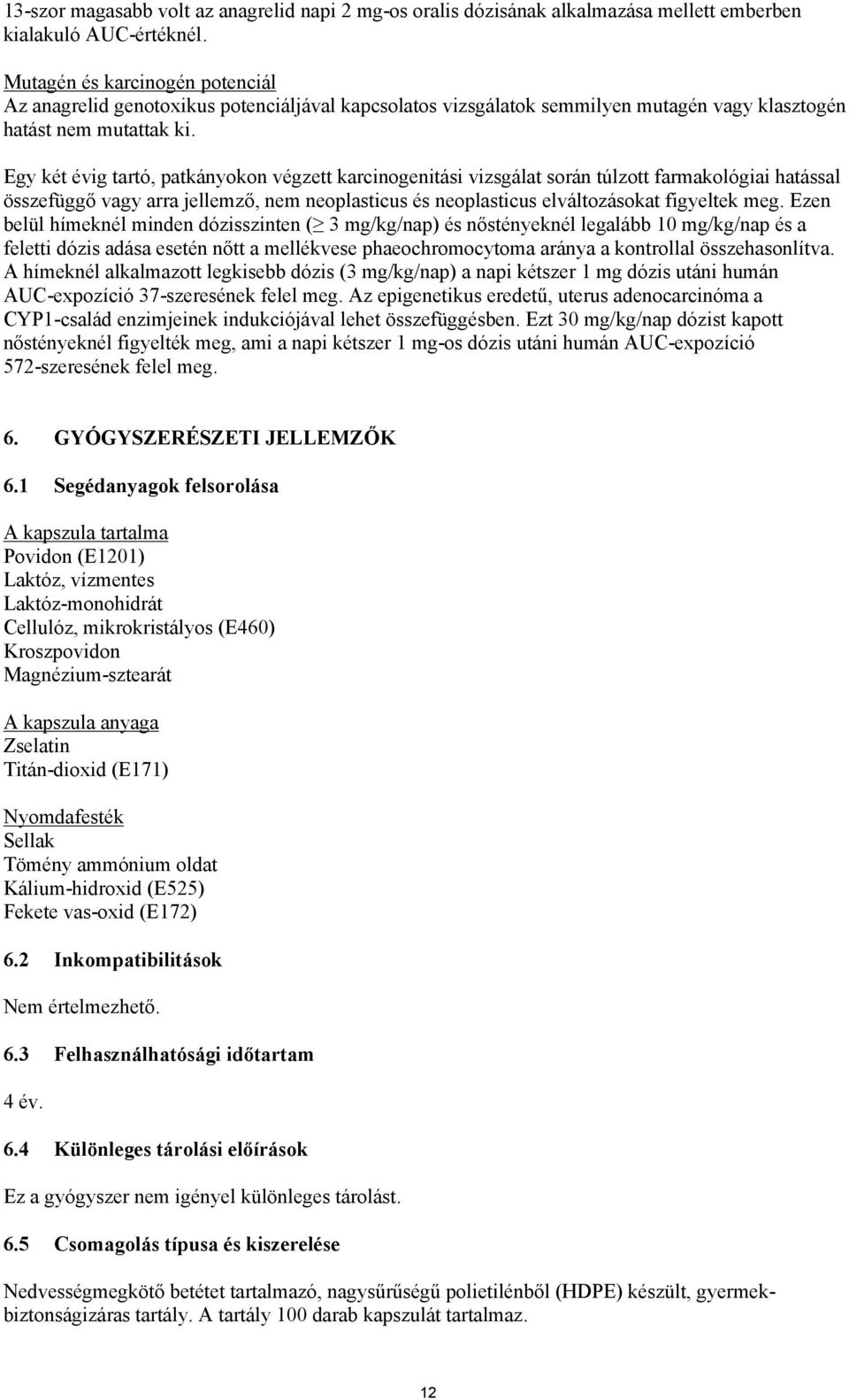 Egy két évig tartó, patkányokon végzett karcinogenitási vizsgálat során túlzott farmakológiai hatással összefüggő vagy arra jellemző, nem neoplasticus és neoplasticus elváltozásokat figyeltek meg.