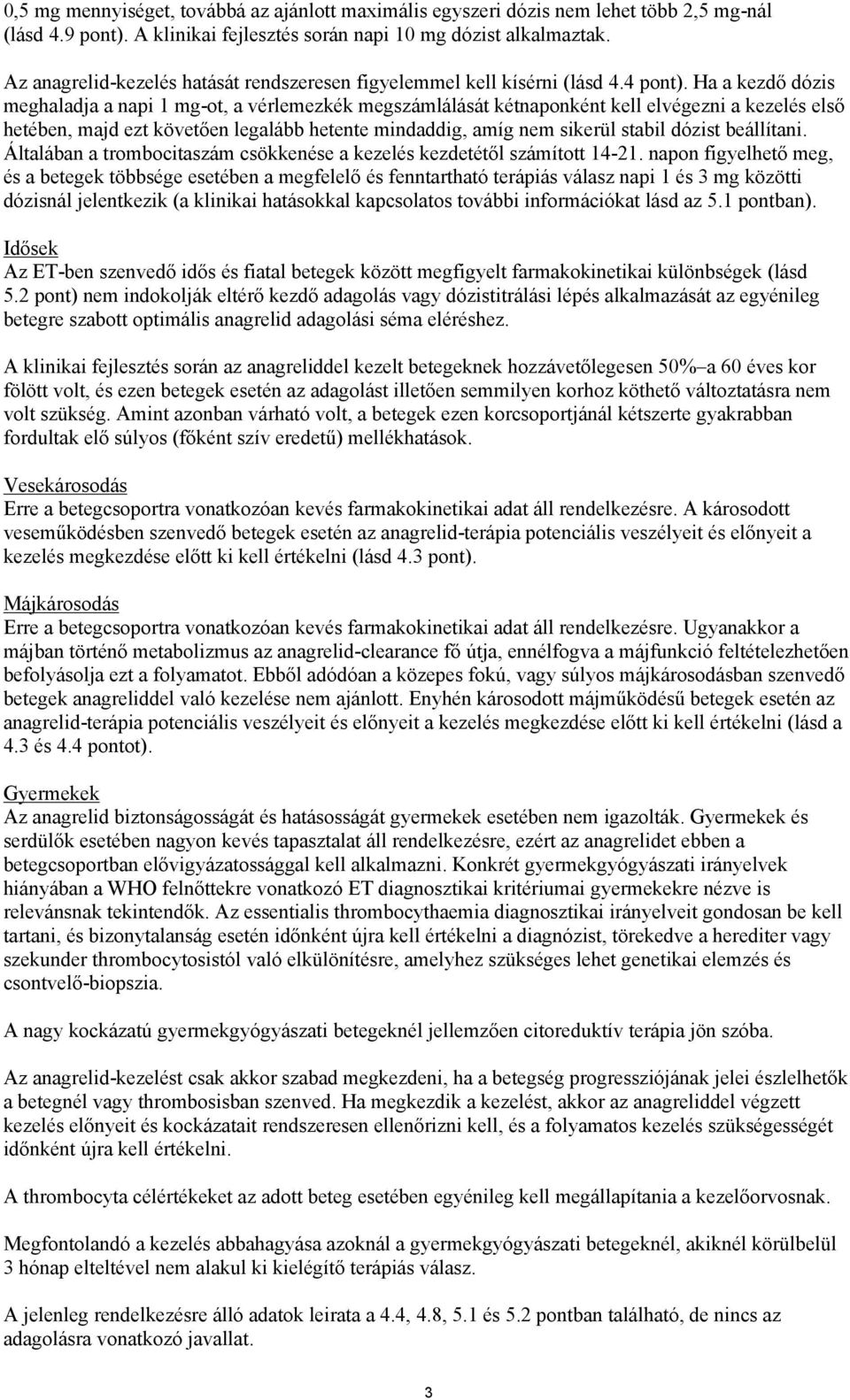 Ha a kezdő dózis meghaladja a napi 1 mg-ot, a vérlemezkék megszámlálását kétnaponként kell elvégezni a kezelés első hetében, majd ezt követően legalább hetente mindaddig, amíg nem sikerül stabil