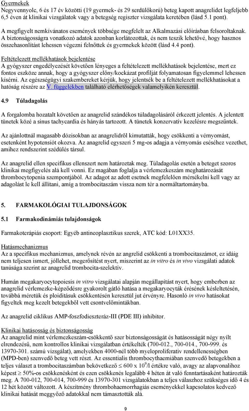 A biztonságosságra vonatkozó adatok azonban korlátozottak, és nem teszik lehetővé, hogy hasznos összehasonlítást lehessen végezni felnőttek és gyermekek között (lásd 4.4 pont).