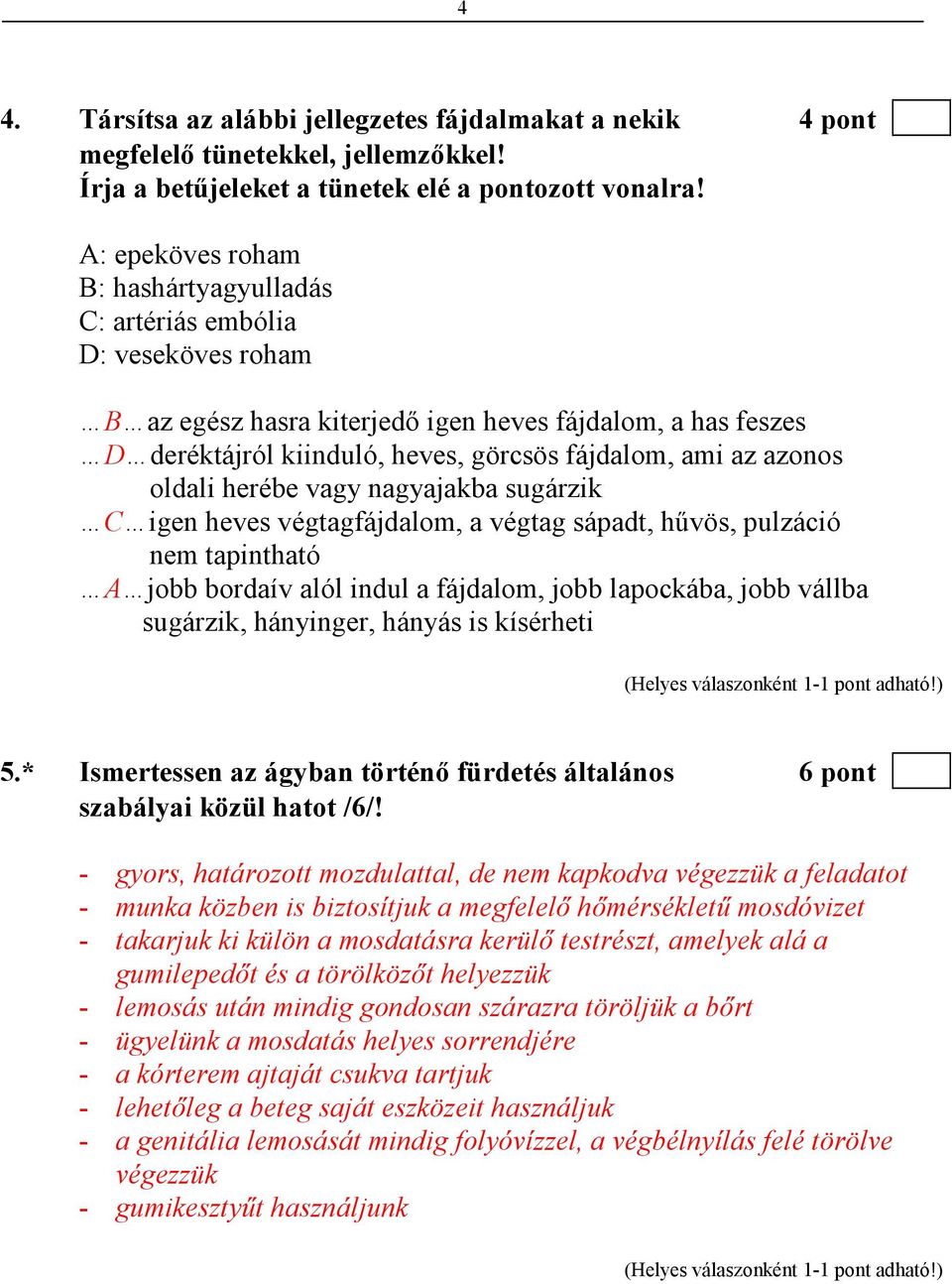 azonos oldali herébe vagy nagyajakba sugárzik C igen heves végtagfájdalom, a végtag sápadt, hővös, pulzáció nem tapintható A jobb bordaív alól indul a fájdalom, jobb lapockába, jobb vállba sugárzik,