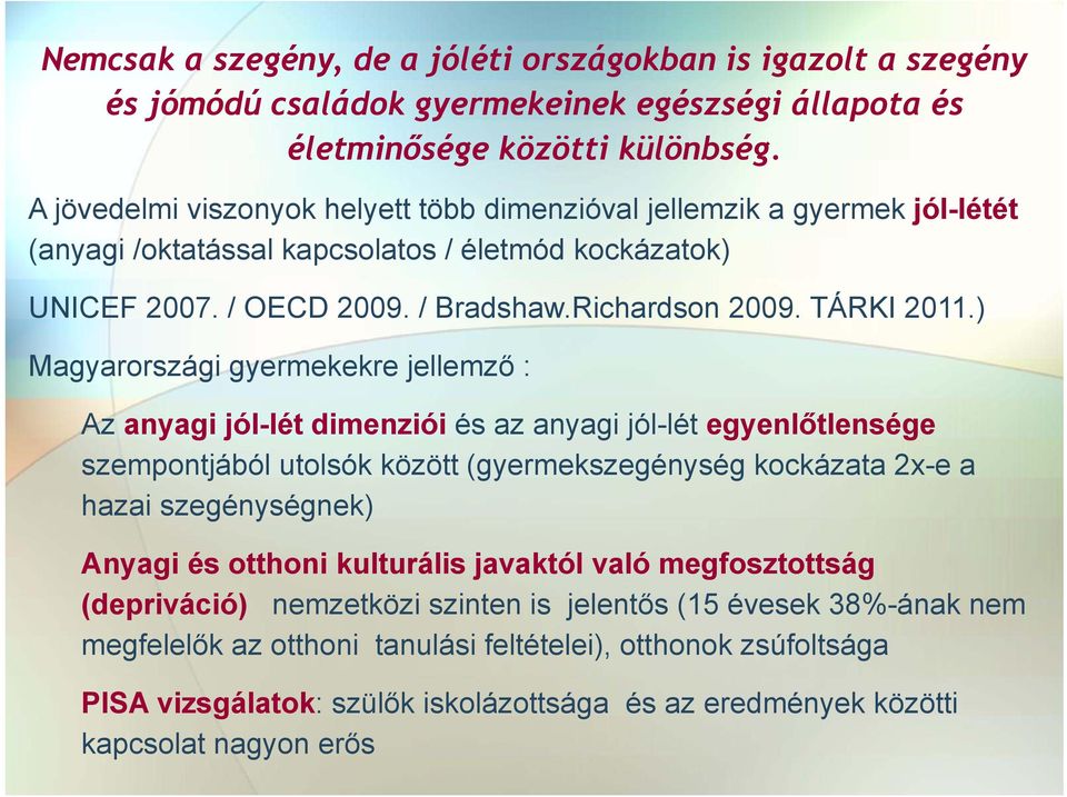 ) Magyarországi gyermekekre jellemző : Az anyagi jól-lét dimenziói és az anyagi jól-lét egyenlőtlensége szempontjából utolsók között (gyermekszegénység kockázata 2x-e a hazai szegénységnek) Anyagi és