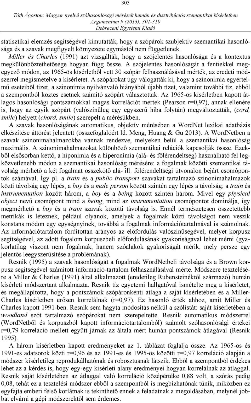 A szójelentés hasonlóságát a fentiekkel megegyező módon, az 1965-ös kísérletből vett 30 szópár felhasználásával mérték, az eredeti módszerrel megismételve a kísérletet.