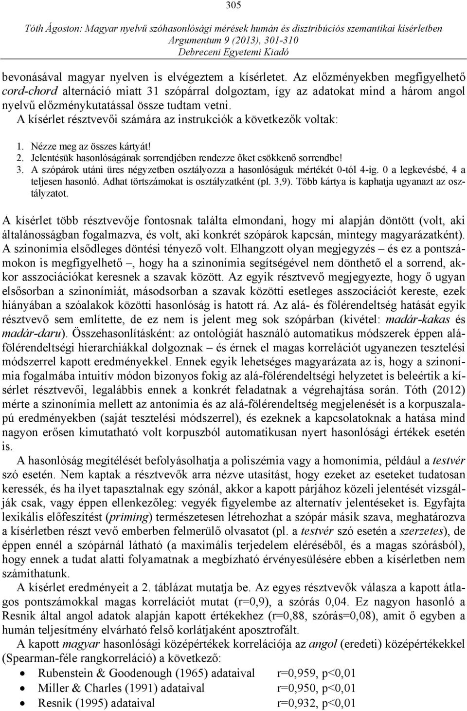 A kísérlet résztvevői számára az instrukciók a következők voltak: 1. Nézze meg az összes kártyát! 2. Jelentésük hasonlóságának sorrendjében rendezze őket csökkenő sorrendbe! 3.