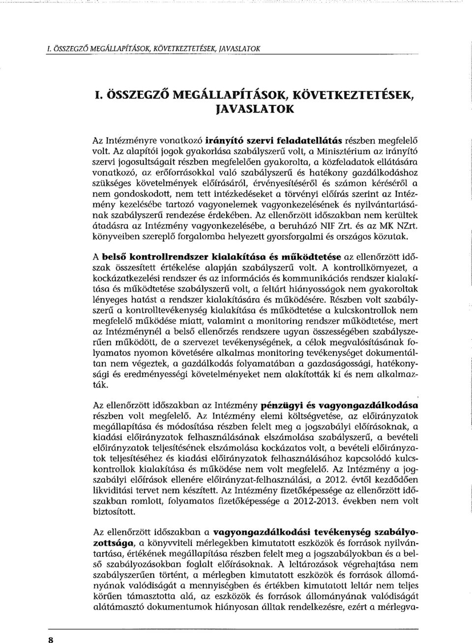 Az alapítói jogok gyakorlása szabályszerű volt, a Minisztérium az irányító szervi jogosultságait részben megfelelően gyakorolta, a közfeladatok ellátására vonatkozó, az erőforrásokkal való