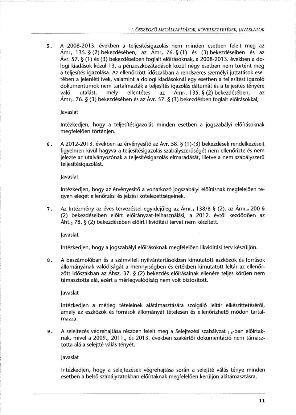 években a dologi kiadások közül 13, a pénzeszközátadások közül négy esetben nem történt meg a teljesítés igazolása.