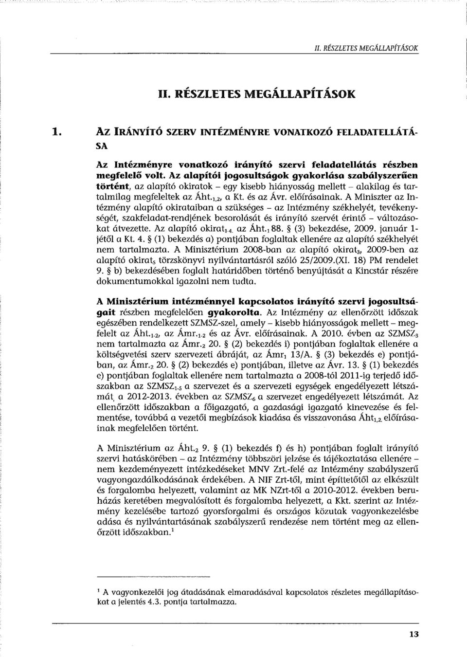 Az alapítói jogosultságok gyakorlása szabályszerűen történt, az alapító okiratok - egy kisebb hiányosság mellett - alakilag és tartalmilag megfeleltek az Áht. 1, 2, a Kt. és az Á vr. előírásainak.