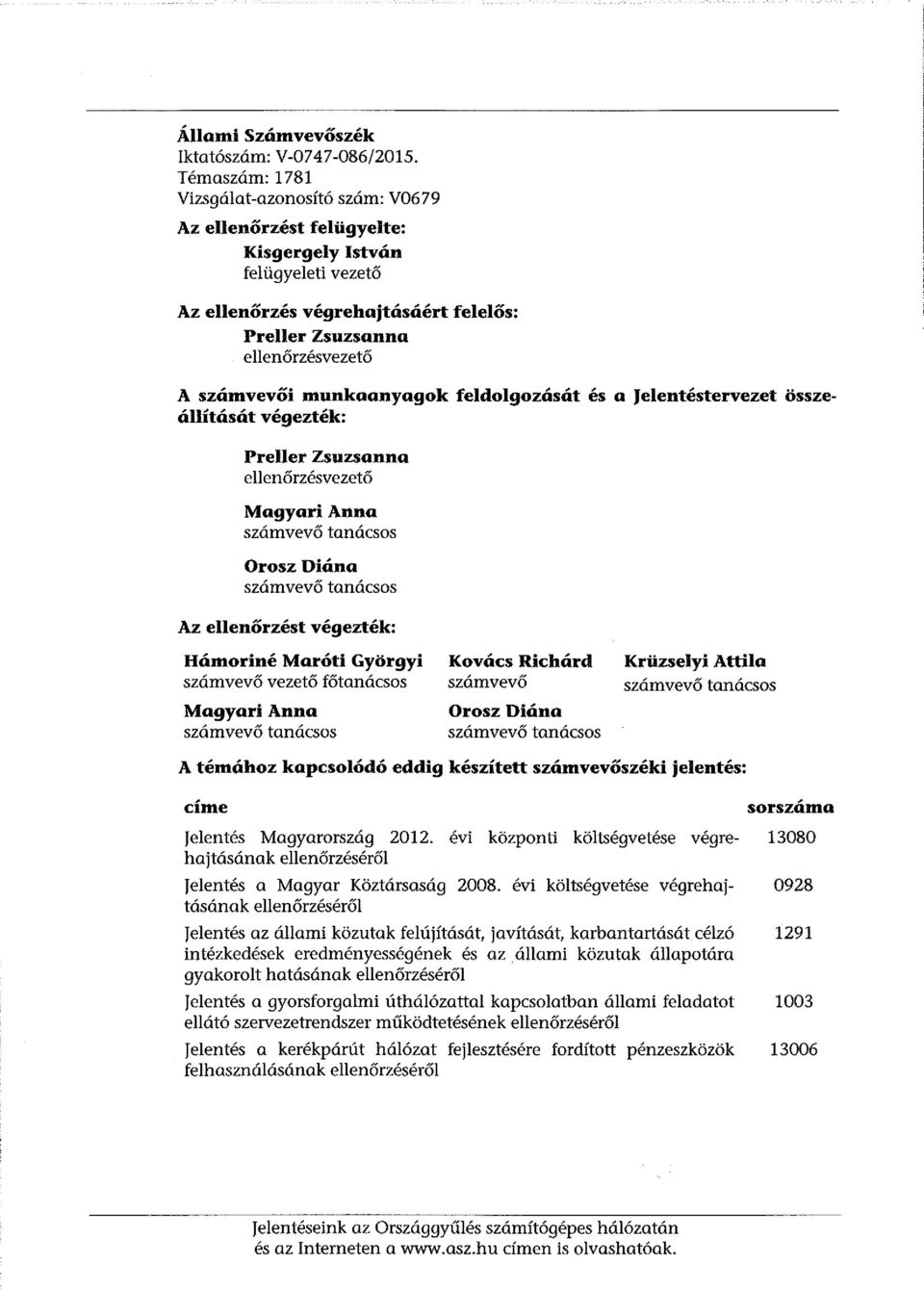 munkaanyagok feldolgozását és a Jelentéstervezet összeállítását végezték: Preller Zsuzsanna ellenőrzésvezető Magyari Anna számvevő tanácsos Orosz Diána számvevő tanácsos Az ellenőrzést végezték: