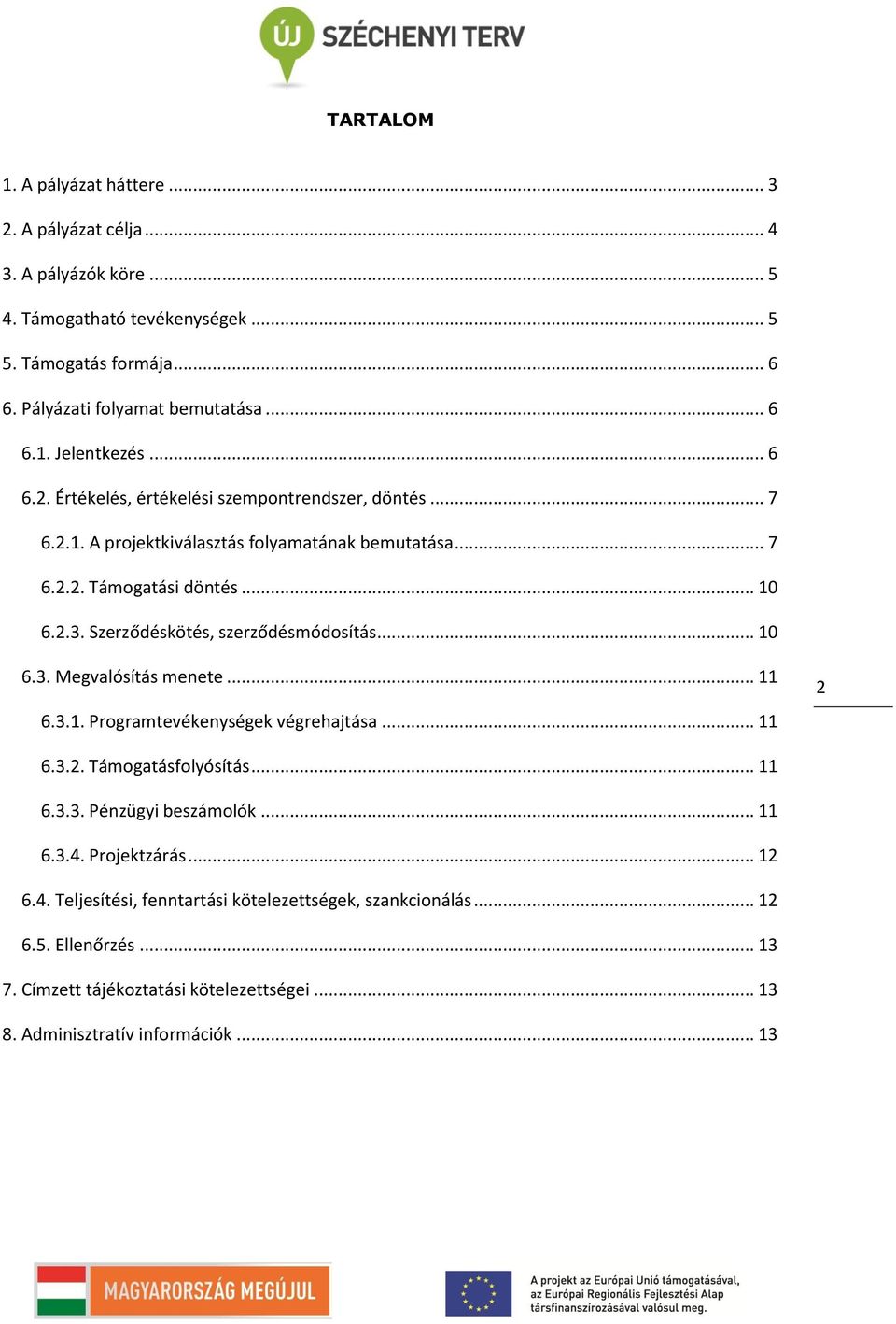 Szerződéskötés, szerződésmódosítás... 10 6.3. Megvalósítás menete... 11 6.3.1. Programtevékenységek végrehajtása... 11 2 6.3.2. Támogatásfolyósítás... 11 6.3.3. Pénzügyi beszámolók.