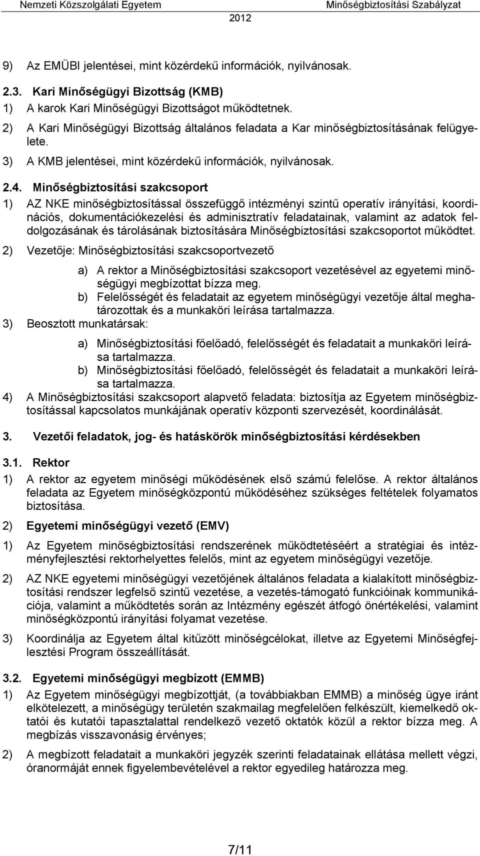 Minőségbiztosítási szakcsoport 1) AZ NKE minőségbiztosítással összefüggő intézményi szintű operatív irányítási, koordinációs, dokumentációkezelési és adminisztratív feladatainak, valamint az adatok