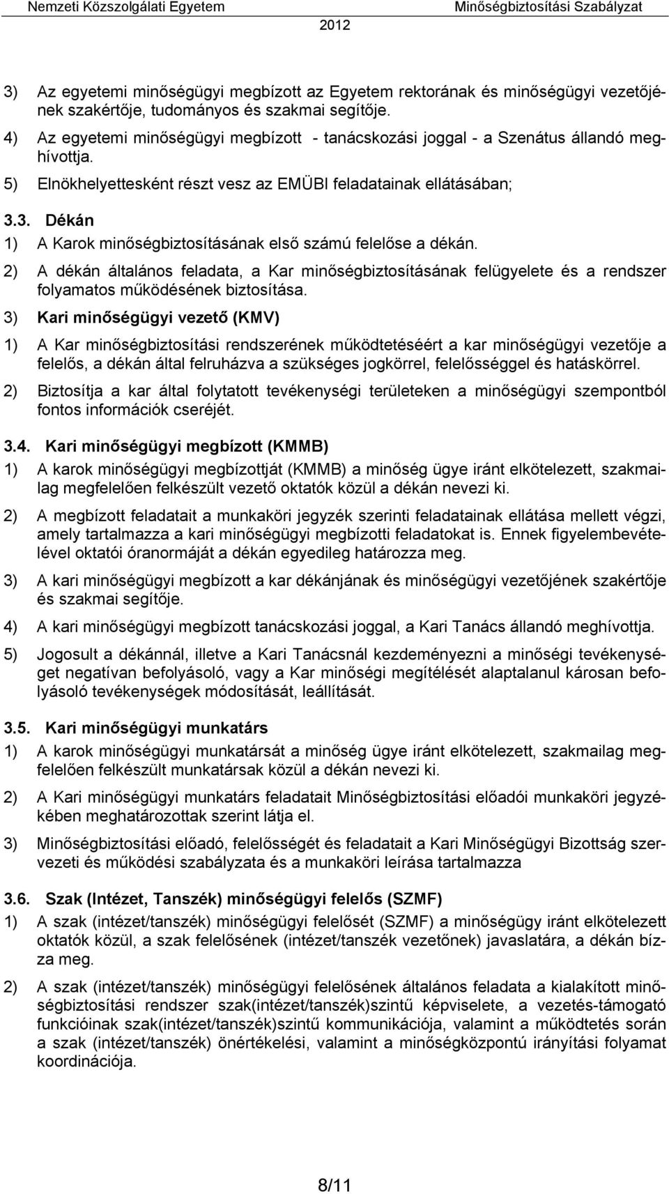 3. Dékán 1) A Karok minőségbiztosításának első számú felelőse a dékán. 2) A dékán általános feladata, a Kar minőségbiztosításának felügyelete és a rendszer folyamatos működésének biztosítása.