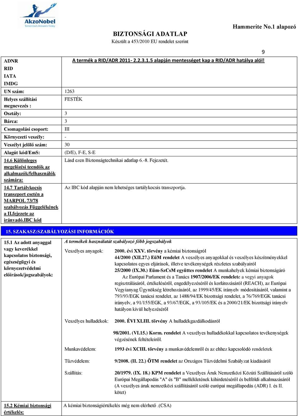 7 Tartálykocsis transzport esetén a MARPOL 73/78 szabályozás Függelékének a II.fejezete az irányadó.ibc kód (D/E), F-E, S-E 15. SZAKASZ:SZABÁLYOZÁSI INFORMÁCIÓK Lásd ezen Biztonságtechnikai adatlap 6.