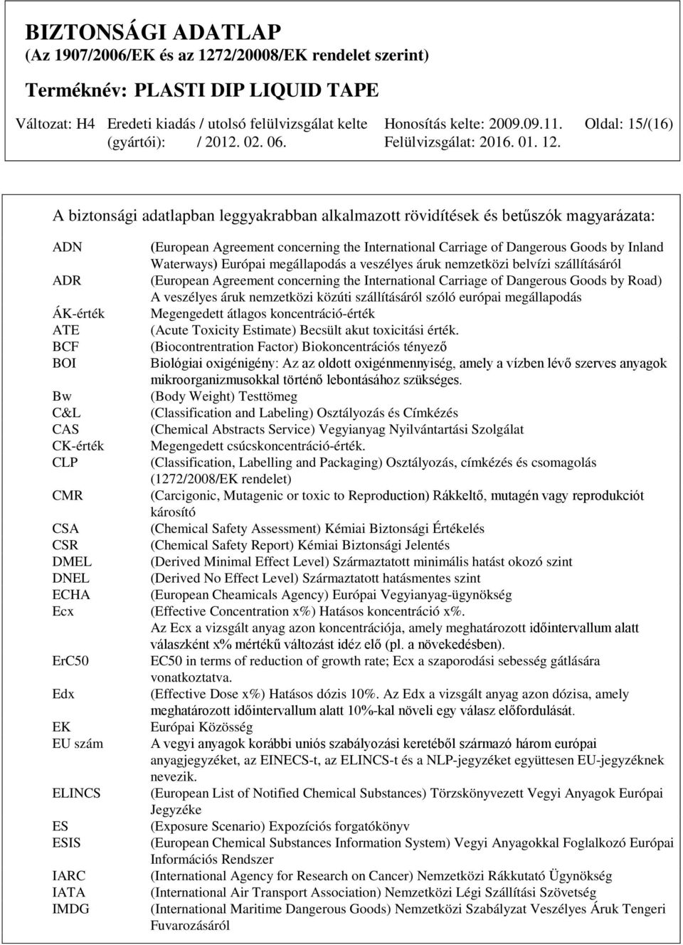 szállításáról (European Agreement concerning the International Carriage of Dangerous Goods by Road) A veszélyes áruk nemzetközi közúti szállításáról szóló európai megállapodás Megengedett átlagos