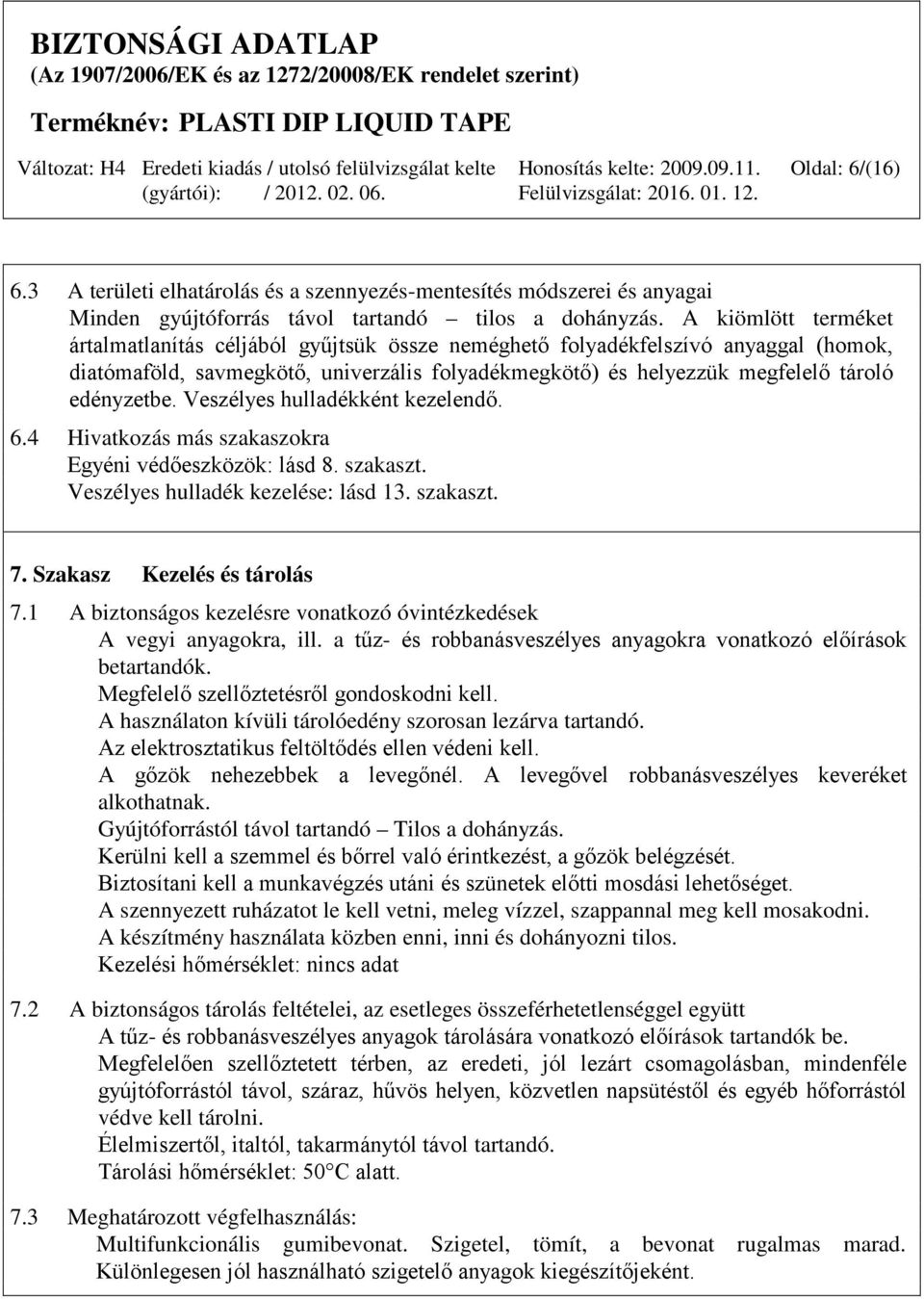 Veszélyes hulladékként kezelendő. 6.4 Hivatkozás más szakaszokra Egyéni védőeszközök: lásd 8. szakaszt. Veszélyes hulladék kezelése: lásd 13. szakaszt. 7. Szakasz Kezelés és tárolás 7.