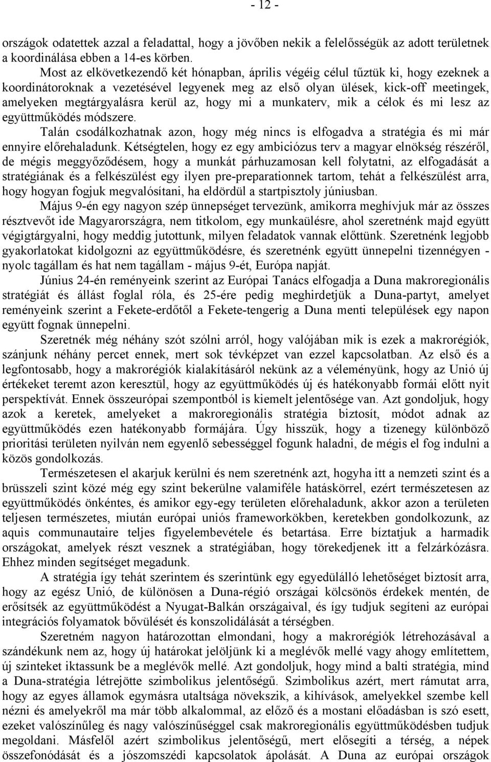 kerül az, hogy mi a munkaterv, mik a célok és mi lesz az együttműködés módszere. Talán csodálkozhatnak azon, hogy még nincs is elfogadva a stratégia és mi már ennyire előrehaladunk.